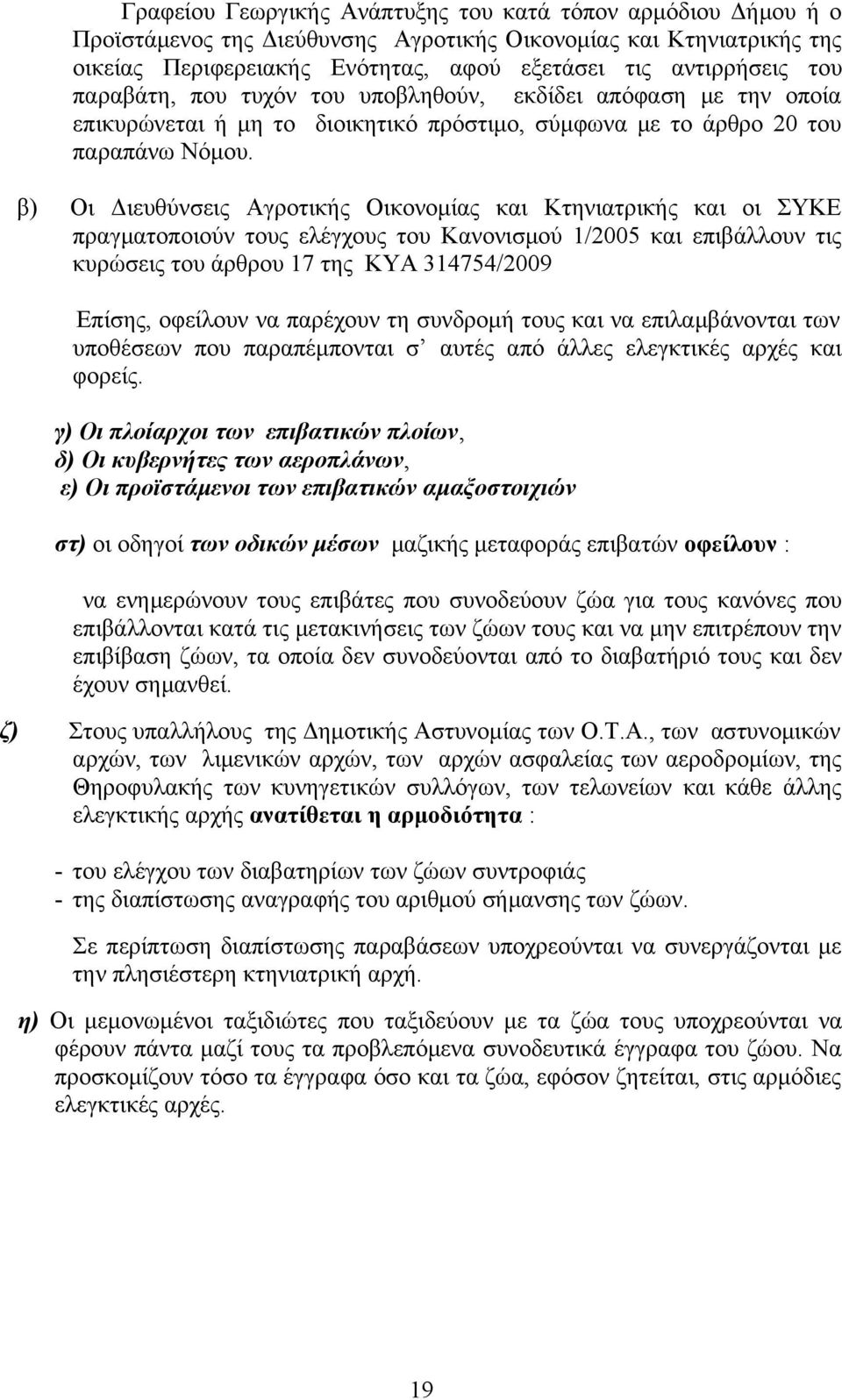 β) Οι Διευθύνσεις Αγροτικής Οικονομίας και Κτηνιατρικής και οι ΣΥΚΕ πραγματοποιούν τους ελέγχους του Κανονισμού 1/2005 και επιβάλλουν τις κυρώσεις του άρθρου 17 της ΚΥΑ 314754/2009 Επίσης, οφείλουν