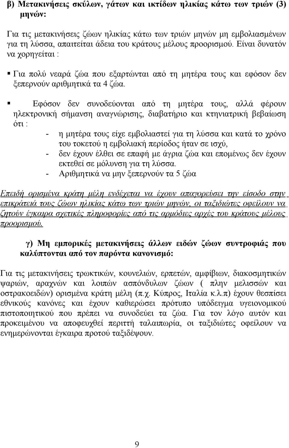 Εφόσον δεν συνοδεύονται από τη μητέρα τους, αλλά φέρουν ηλεκτρονική σήμανση αναγνώρισης, διαβατήριο και κτηνιατρική βεβαίωση ότι : - η μητέρα τους είχε εμβολιαστεί για τη λύσσα και κατά το χρόνο του