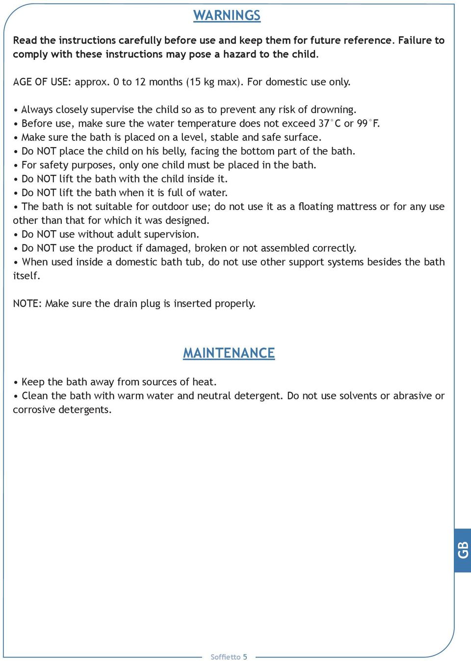 Make sure the bath is placed on a level, stable and safe surface. Do NOT place the child on his belly, facing the bottom part of the bath.