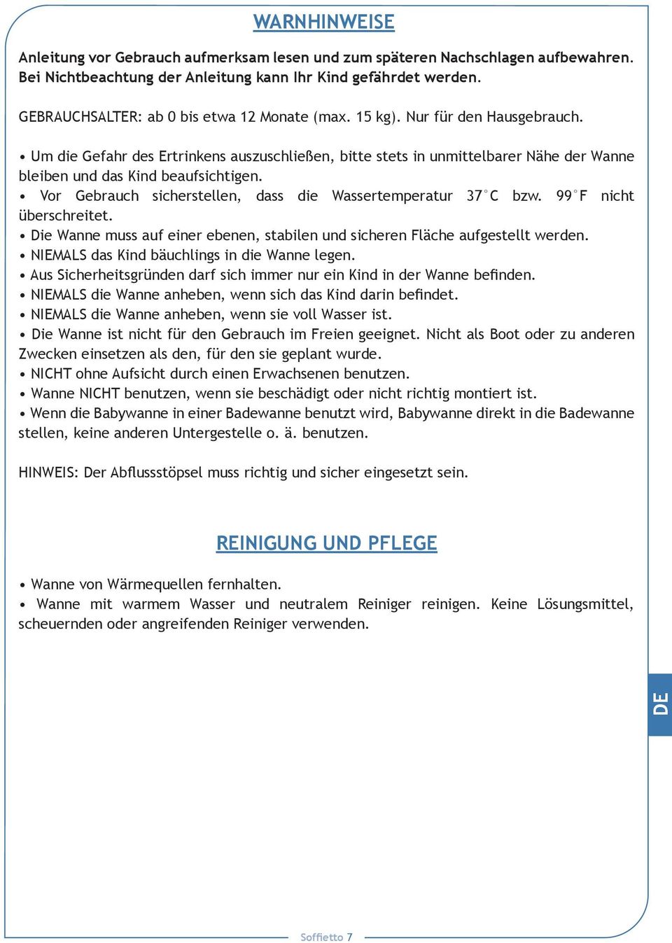 Um die Gefahr des Ertrinkens auszuschließen, bitte stets in unmittelbarer Nähe der Wanne bleiben und das Kind beaufsichtigen. Vor Gebrauch sicherstellen, dass die Wassertemperatur 37 C bzw.