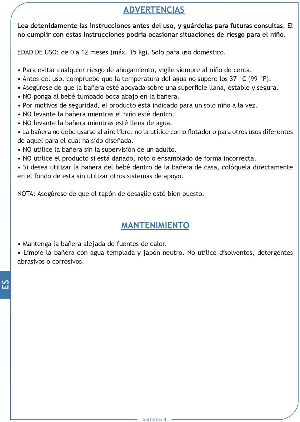 Antes del uso, compruebe que la temperatura del agua no supere los 37 C (99 F). Asegúrese de que la bañera esté apoyada sobre una superficie llana, estable y segura.