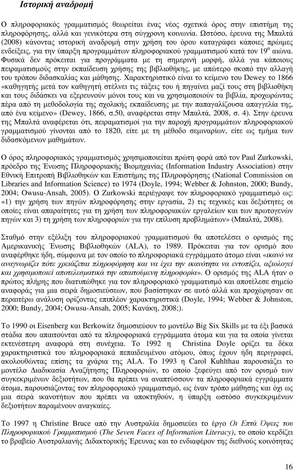 Φυσικά δεν πρόκειται για προγράµµατα µε τη σηµερινή µορφή, αλλά για κάποιους πειραµατισµούς στην εκπαίδευση χρήσης της βιβλιοθήκης, µε απώτερο σκοπό την αλλαγή του τρόπου διδασκαλίας και µάθησης.