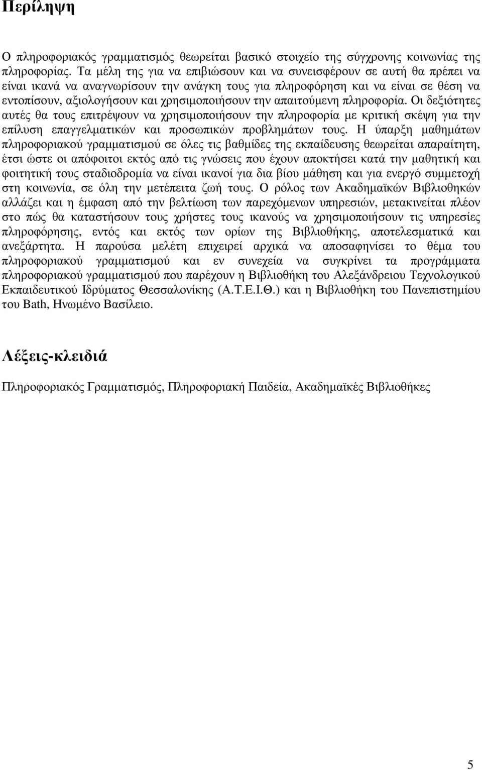 την απαιτούµενη πληροφορία. Οι δεξιότητες αυτές θα τους επιτρέψουν να χρησιµοποιήσουν την πληροφορία µε κριτική σκέψη για την επίλυση επαγγελµατικών και προσωπικών προβληµάτων τους.