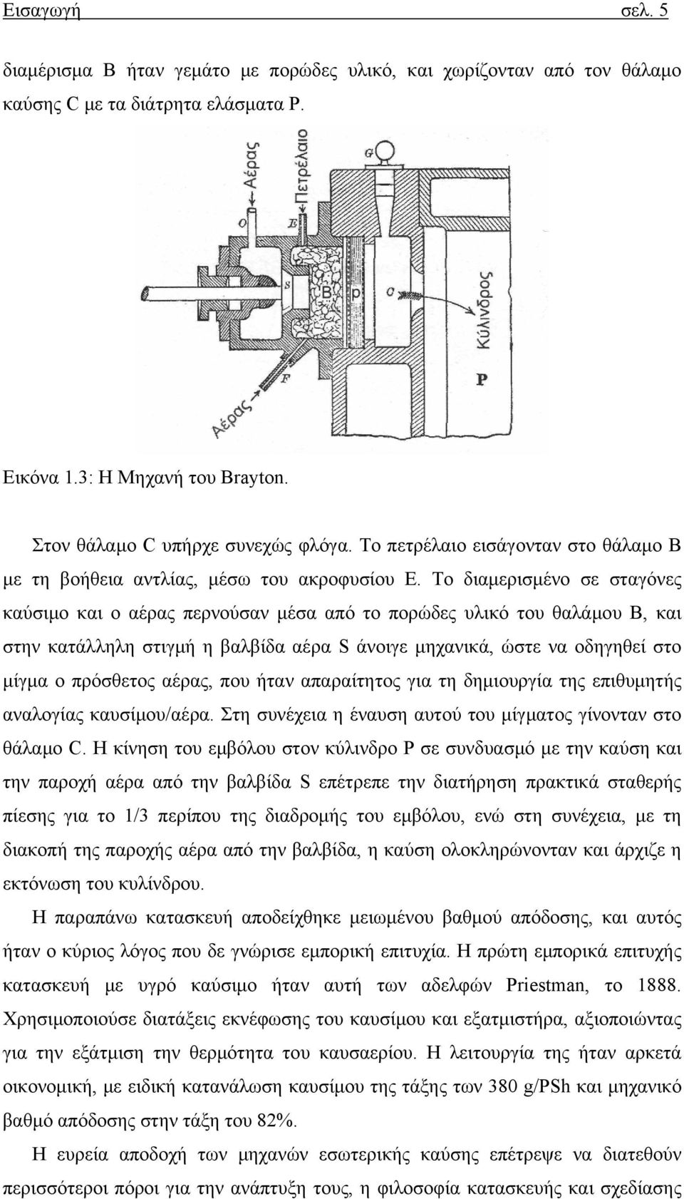 Το διαμερισμένο σε σταγόνες καύσιμο και ο αέρας περνούσαν μέσα από το πορώδες υλικό του θαλάμου Β, και στην κατάλληλη στιγμή η βαλβίδα αέρα S άνοιγε μηχανικά, ώστε να οδηγηθεί στο μίγμα ο πρόσθετος