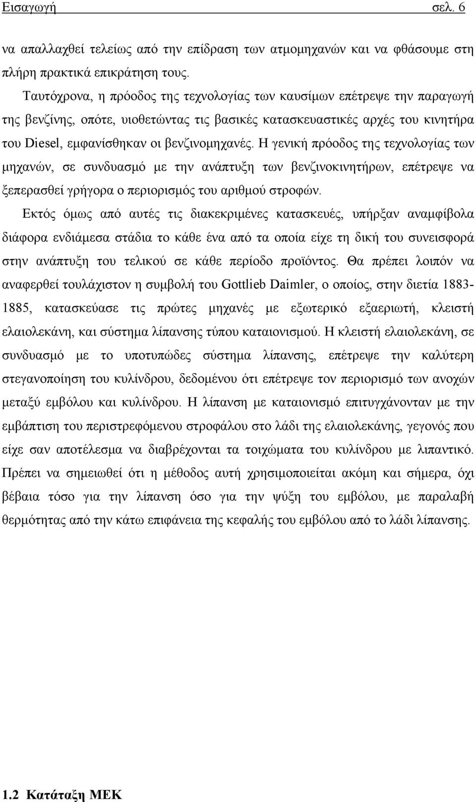 Η γενική πρόοδος της τεχνολογίας των μηχανών, σε συνδυασμό με την ανάπτυξη των βενζινοκινητήρων, επέτρεψε να ξεπερασθεί γρήγορα ο περιορισμός του αριθμού στροφών.