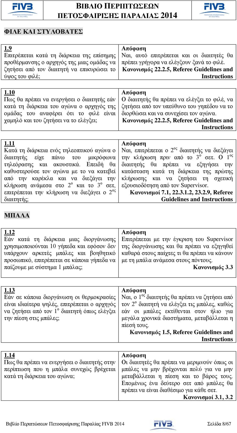 11 Κατά τη διάρκεια ενός τηλεοπτικού αγώνα ο διαιτητής είχε πάνω του μικρόφωνα τηλεόρασης και ακουστικά.