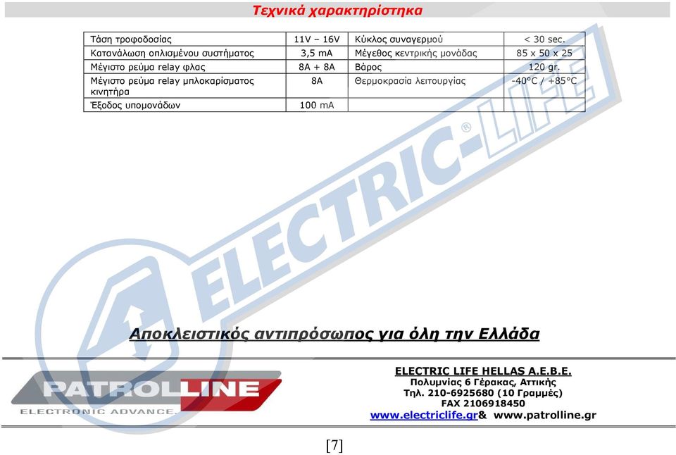 Μέγιστο ρεύµα relay µπλοκαρίσµατος κινητήρα Έξοδος υποµονάδων 100 ma 8A Θερµοκρασία λειτουργίας -40 C / +85 C Αποκλειστικός