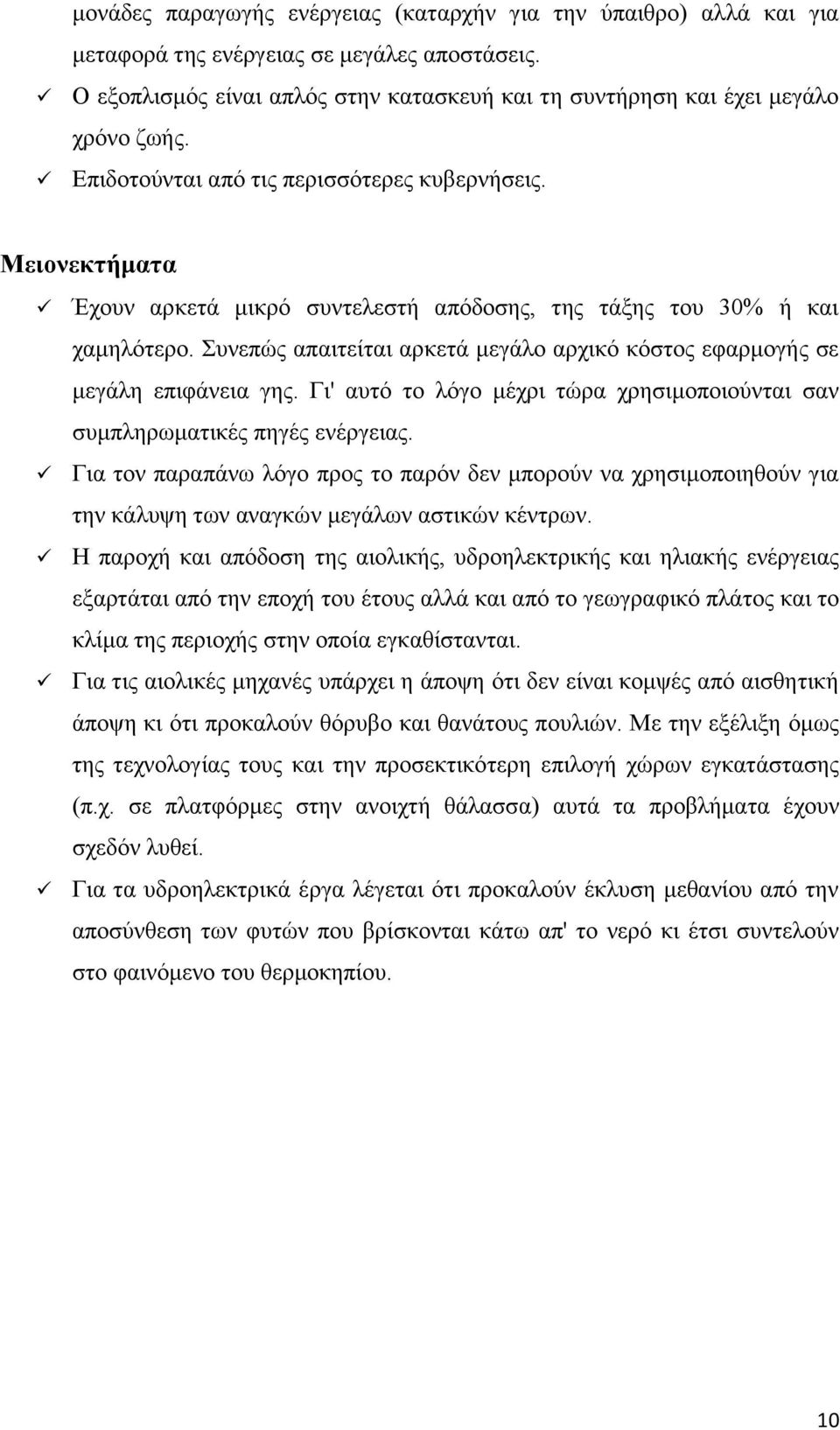 Συνεπώς απαιτείται αρκετά μεγάλο αρχικό κόστος εφαρμογής σε μεγάλη επιφάνεια γης. Γι' αυτό το λόγο μέχρι τώρα χρησιμοποιούνται σαν συμπληρωματικές πηγές ενέργειας.