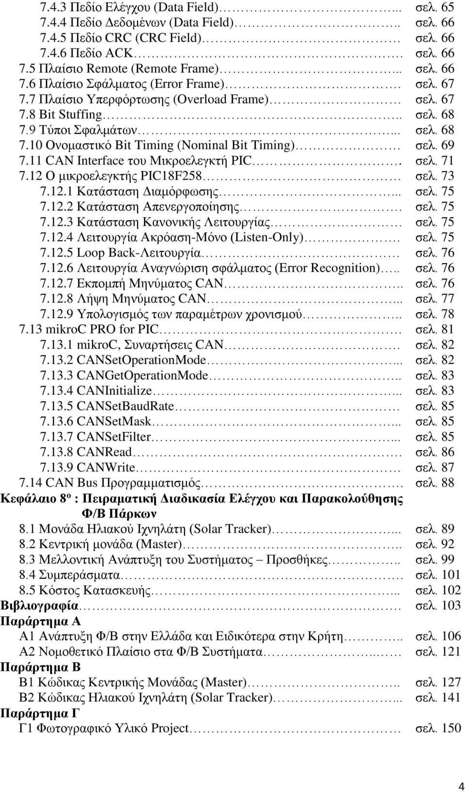 11 CAN Interface του Μικροελεγκτή PIC. σελ. 71 7.12 Ο μικροελεγκτής PIC18F258 σελ. 73 7.12.1 Κατάσταση Διαμόρφωσης... σελ. 75 7.12.2 Κατάσταση Απενεργοποίησης. σελ. 75 7.12.3 Κατάσταση Κανονικής Λειτουργίας σελ.