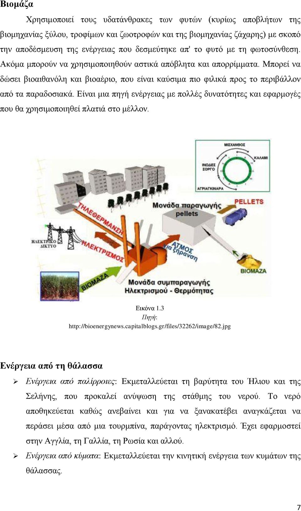 Μπορεί να δώσει βιοαιθανόλη και βιοαέριο, που είναι καύσιμα πιο φιλικά προς το περιβάλλον από τα παραδοσιακά.