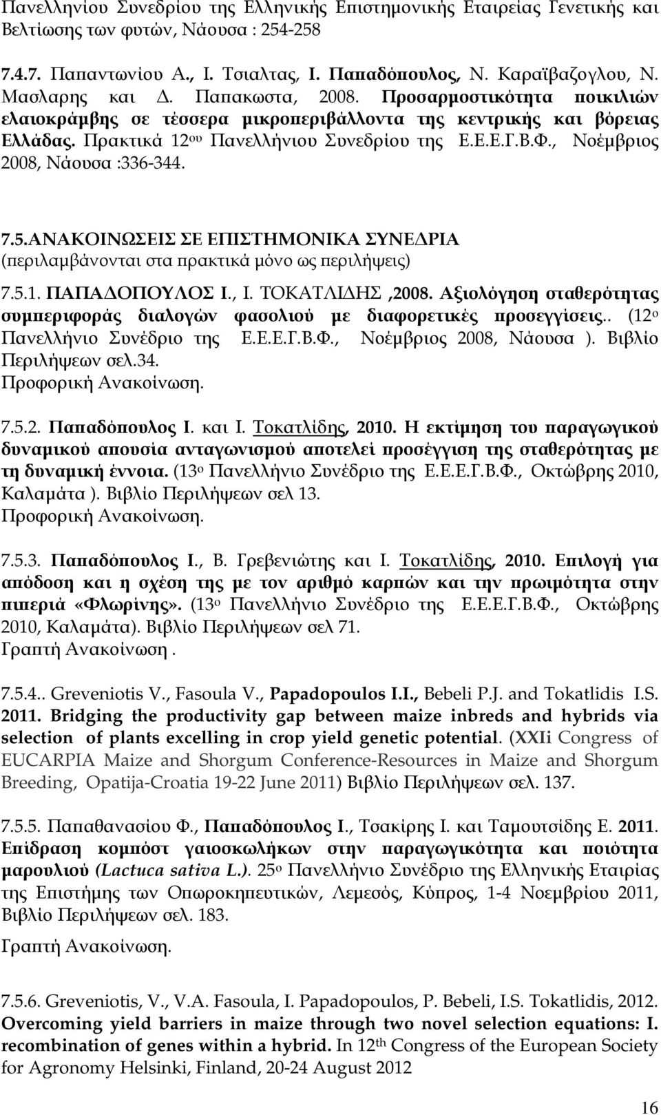 , Νοέµβριος 2008, Νάουσα :336-344. 7.5.ΑΝΑΚΟΙΝΩΣΕΙΣ ΣΕ ΕΠΙΣΤΗΜΟΝΙΚΑ ΣΥΝΕ ΡΙΑ ( εριλαµβάνονται στα ρακτικά µόνο ως εριλήψεις) 7.5.1. ΠΑΠΑ ΟΠΟΥΛΟΣ Ι., Ι. ΤΟΚΑΤΛΙ ΗΣ,2008.