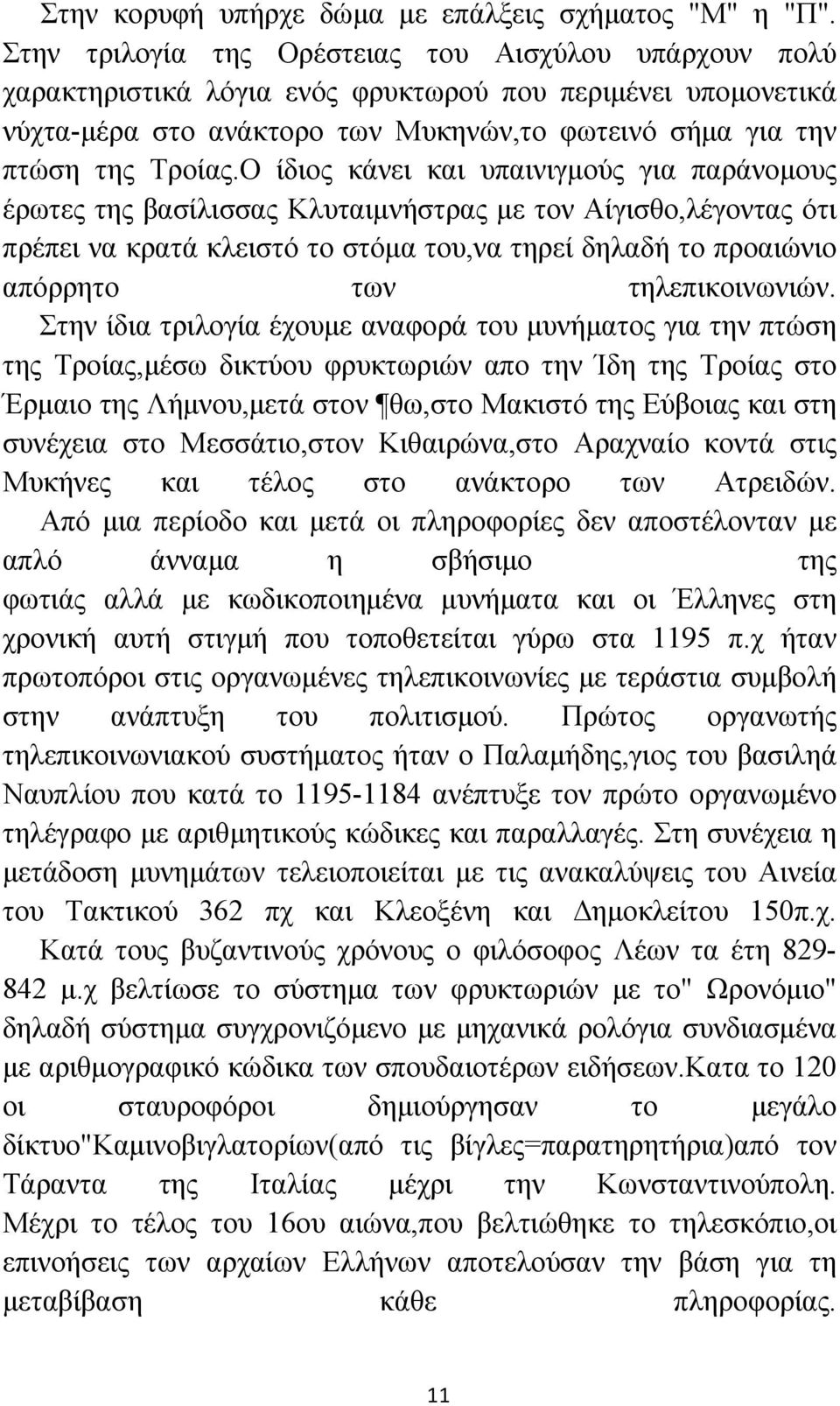 Ο ίδιος κάνει και υπαινιγμούς για παράνομους έρωτες της βασίλισσας Κλυταιμνήστρας με τον Αίγισθο,λέγοντας ότι πρέπει να κρατά κλειστό το στόμα του,να τηρεί δηλαδή το προαιώνιο απόρρητο των