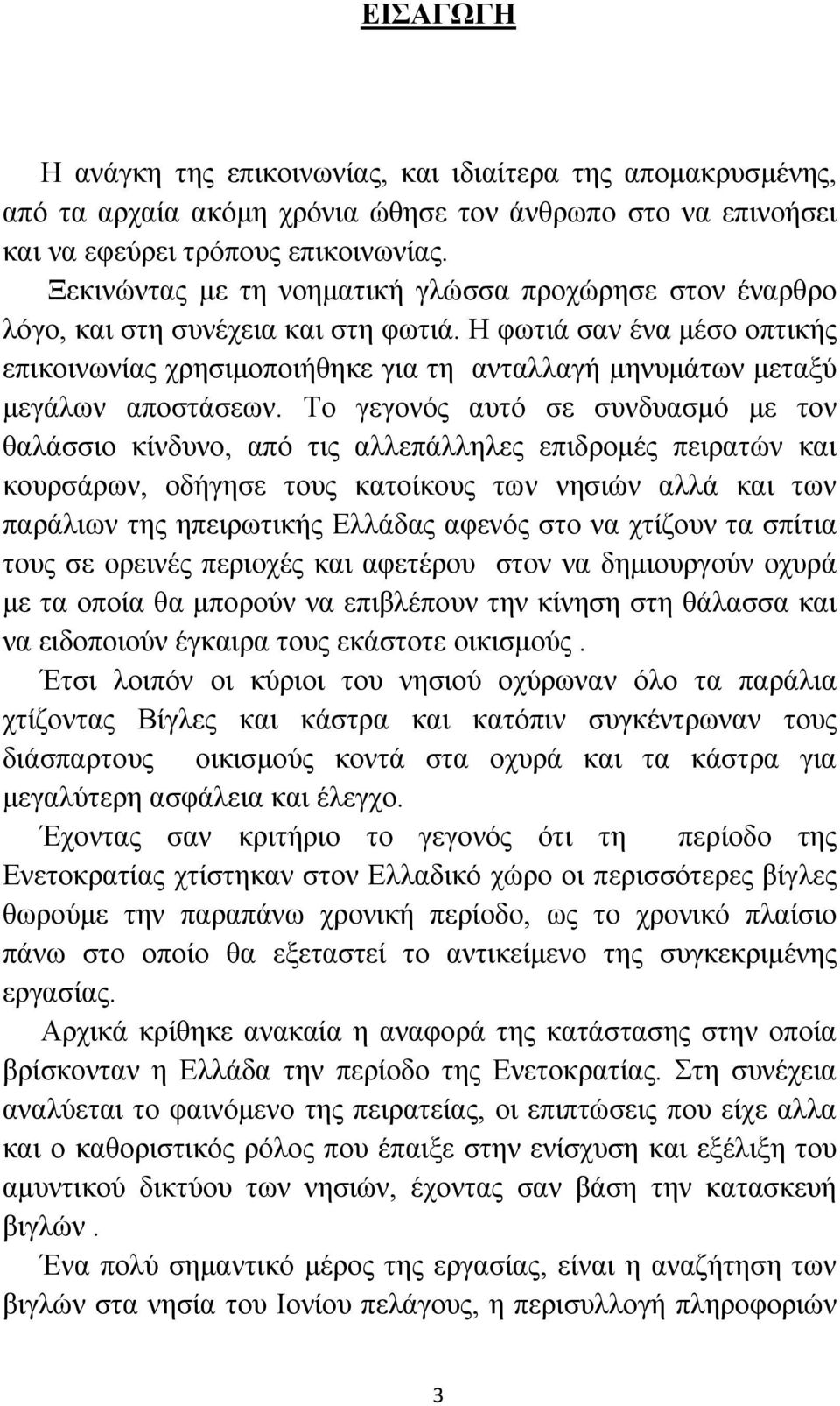 Η φωτιά σαν ένα μέσο οπτικής επικοινωνίας χρησιμοποιήθηκε για τη ανταλλαγή μηνυμάτων μεταξύ μεγάλων αποστάσεων.