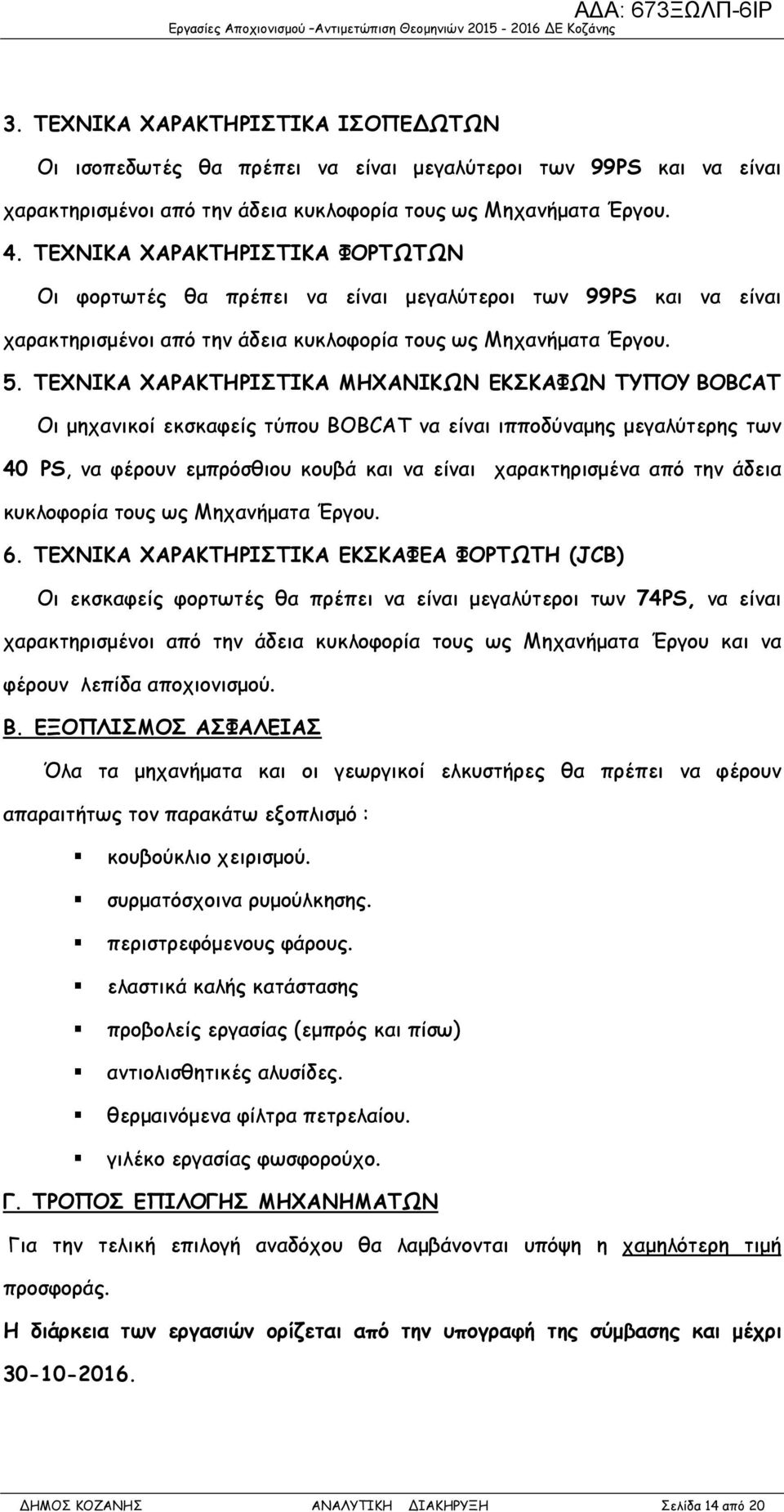 ΤΕΧΝΙΚΑ ΧΑΡΑΚΤΗΡΙΣΤΙΚΑ ΜΗΧΑΝΙΚΩΝ ΕΚΣΚΑΦΩΝ ΤΥΠΟΥ ΒΟΒCAT Οι µηχανικοί εκσκαφείς τύπου BOBCAT να είναι ιπποδύναµης µεγαλύτερης των 40 PS, να φέρουν εµπρόσθιου κουβά και να είναι χαρακτηρισµένα από την