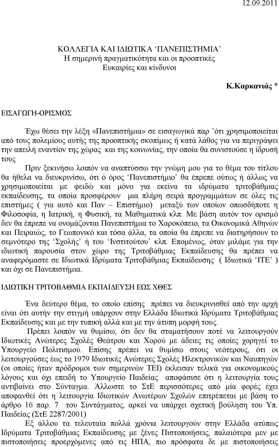 εναντίον της χώρας και της κοινωνίας, την οποία θα συνιστούσε η ίδρυσή τους Πριν ξεκινήσω λοιπόν να αναπτύσσω την γνώµη µου για το θέµα του τίτλου θα ήθελα να διευκρινίσω, ότι ό όρος Πανεπιστήµιο θα