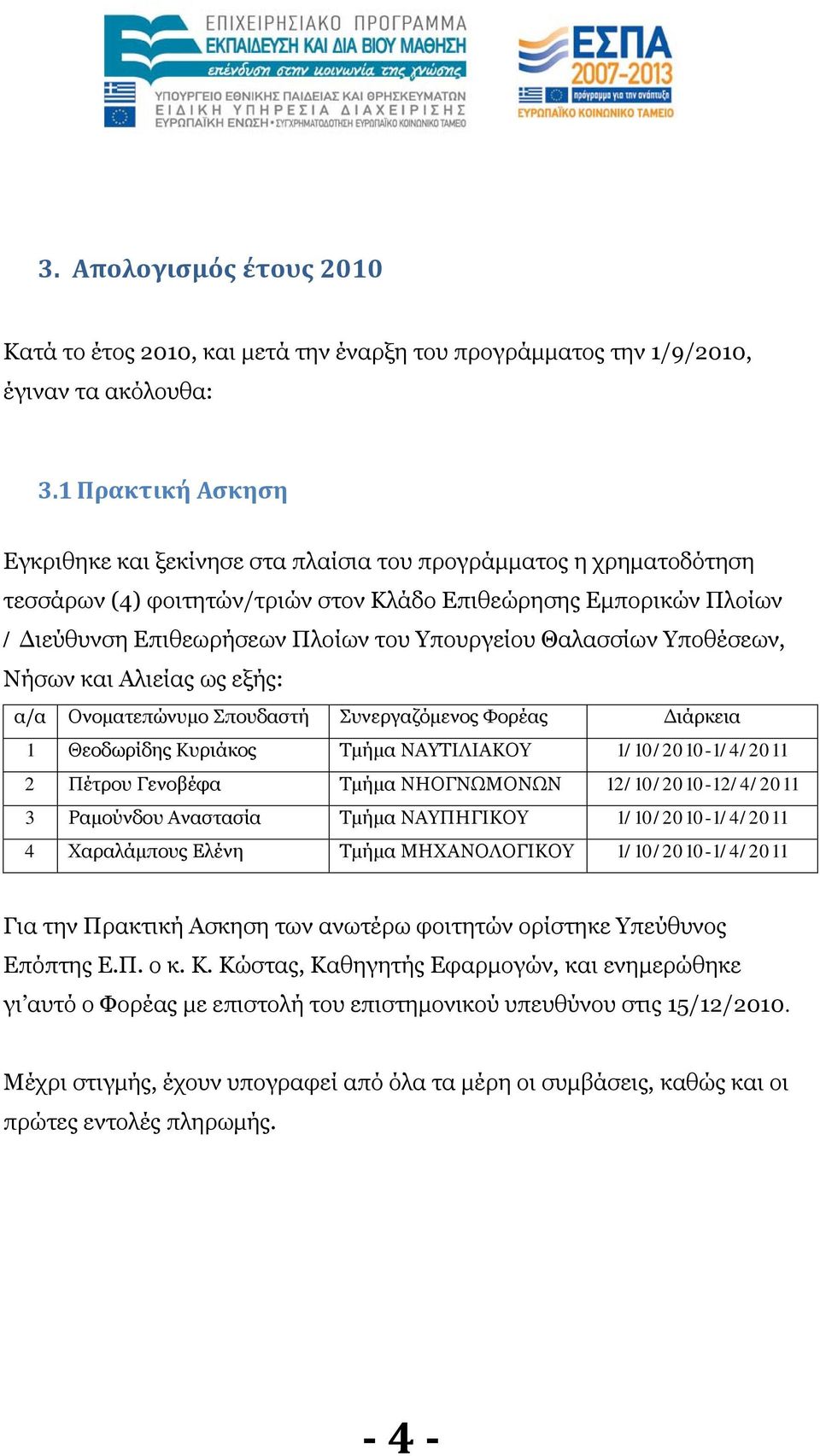 Υπουργείου Θαλασσίων Υποθέσεων, Νήσων και Αλιείας ως εξής: α/α Ονοματεπώνυμο Σπουδαστή Συνεργαζόμενος Φορέας Διάρκεια 1 Θεοδωρίδης Κυριάκος Τμήμα ΝΑΥΤΙΛΙΑΚΟΥ 1/10/2010-1/4/2011 2 Πέτρου Γενοβέφα