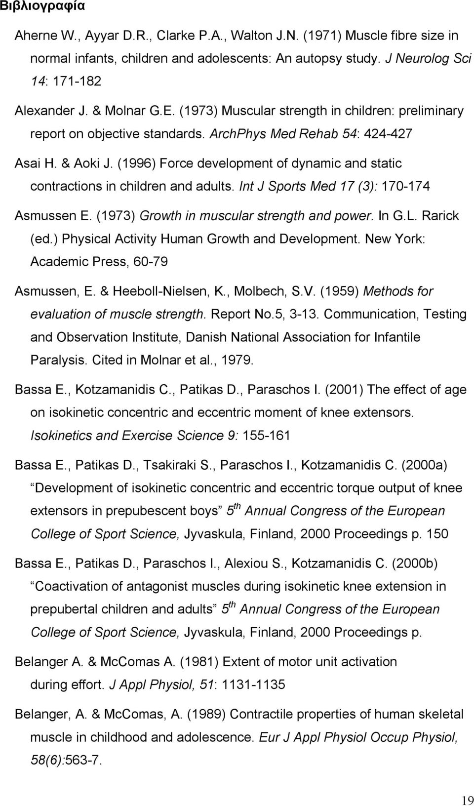 (1996) Force development of dynamic and static contractions in children and adults. Int J Sports Med 17 (3): 170-174 Asmussen E. (1973) Growth in muscular strength and power. In G.L. Rarick (ed.