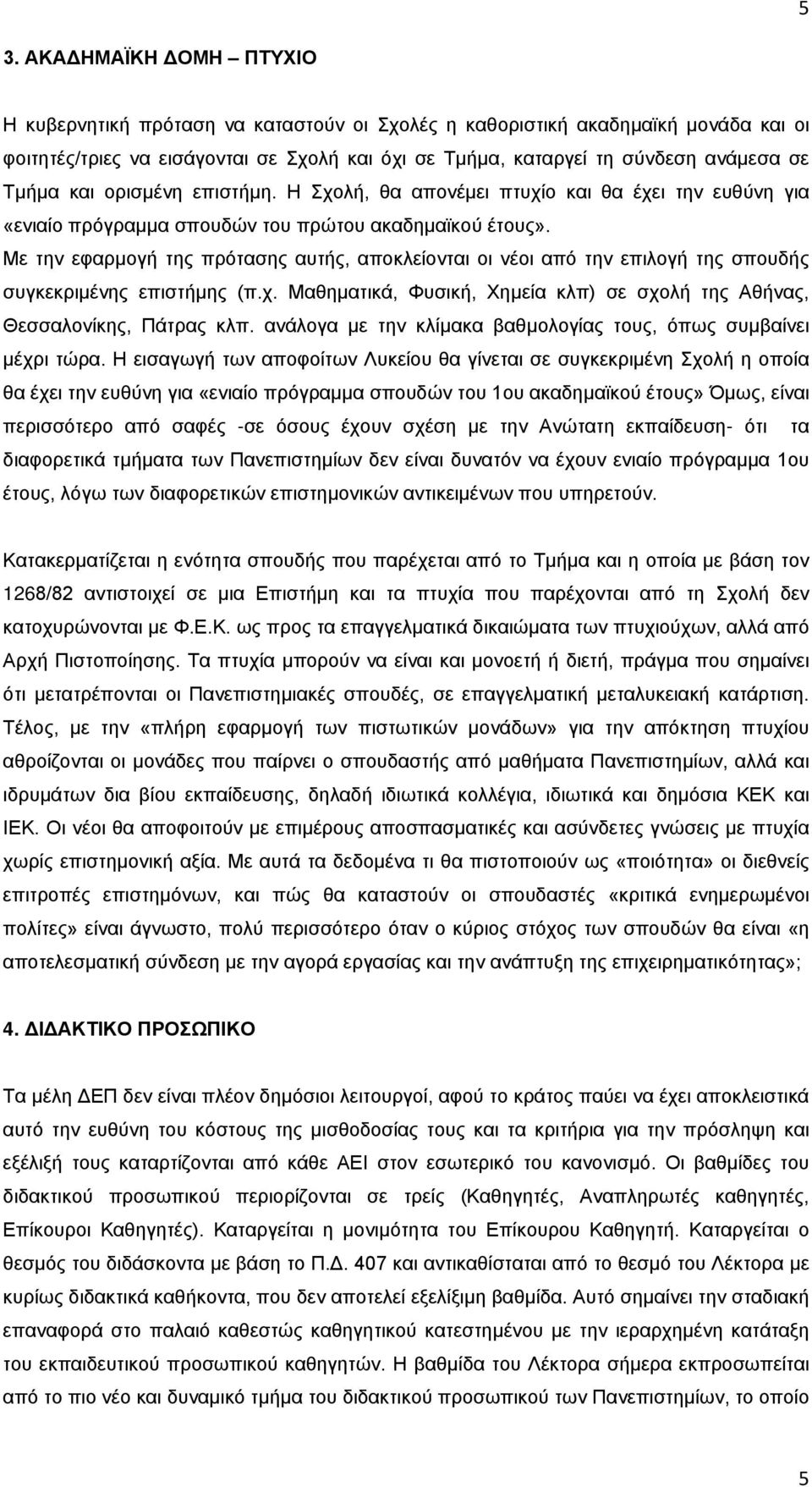 Με την εφαρμογή της πρότασης αυτής, αποκλείονται οι νέοι από την επιλογή της σπουδής συγκεκριμένης επιστήμης (π.χ. Μαθηματικά, Φυσική, Χημεία κλπ) σε σχολή της Αθήνας, Θεσσαλονίκης, Πάτρας κλπ.