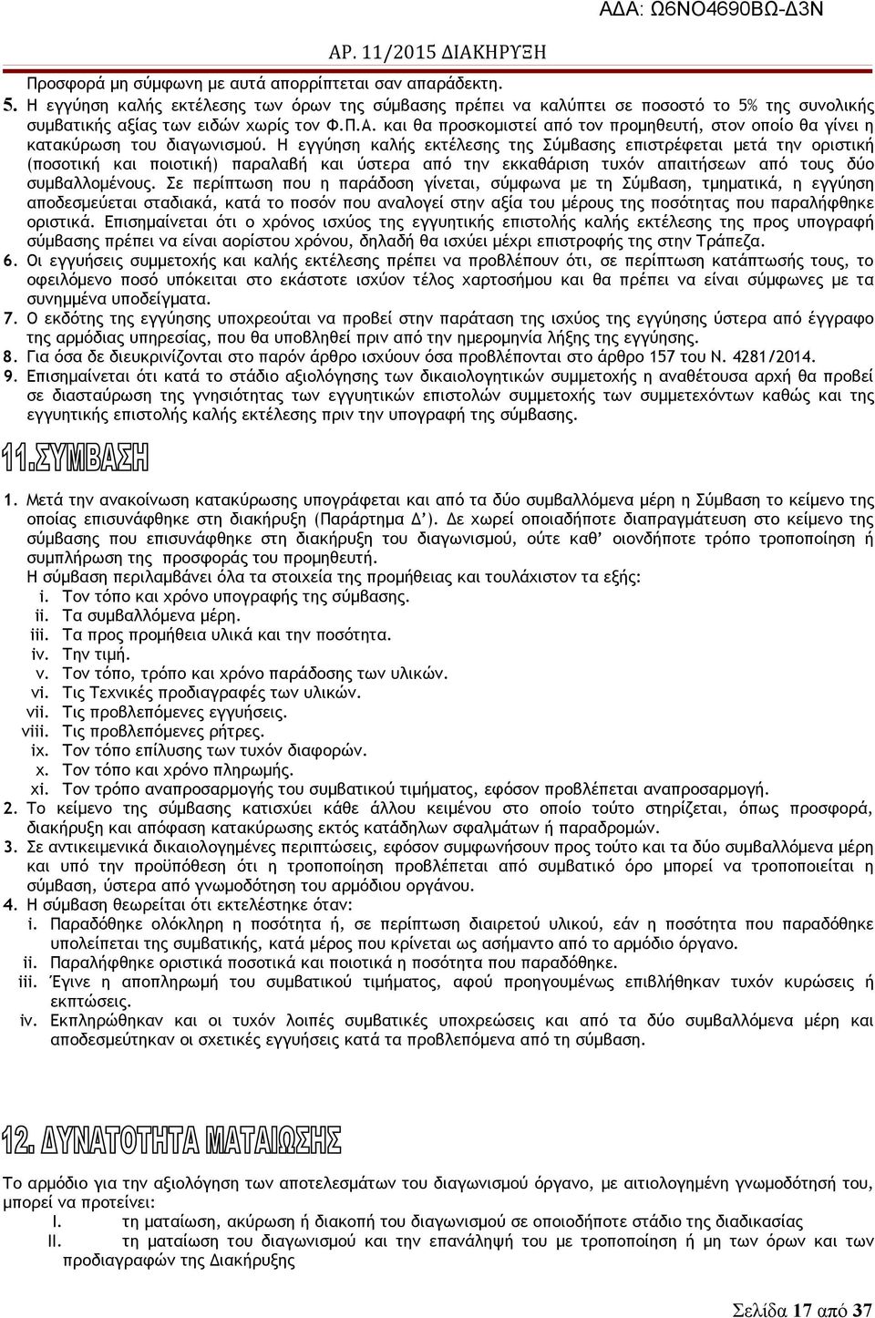 Η εγγύηση καλής εκτέλεσης της Σύμβασης επιστρέφεται μετά την οριστική (ποσοτική και ποιοτική) παραλαβή και ύστερα από την εκκαθάριση τυχόν απαιτήσεων από τους δύο συμβαλλομένους.