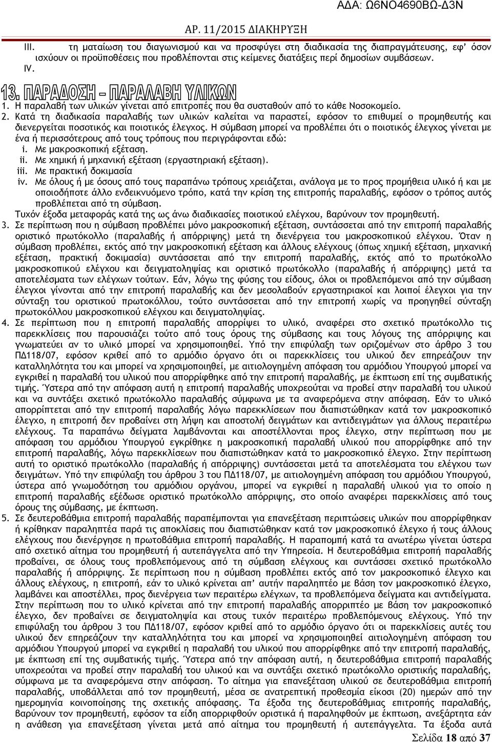 Κατά τη διαδικασία παραλαβής των υλικών καλείται να παραστεί, εφόσον το επιθυμεί ο προμηθευτής και διενεργείται ποσοτικός και ποιοτικός έλεγχος.