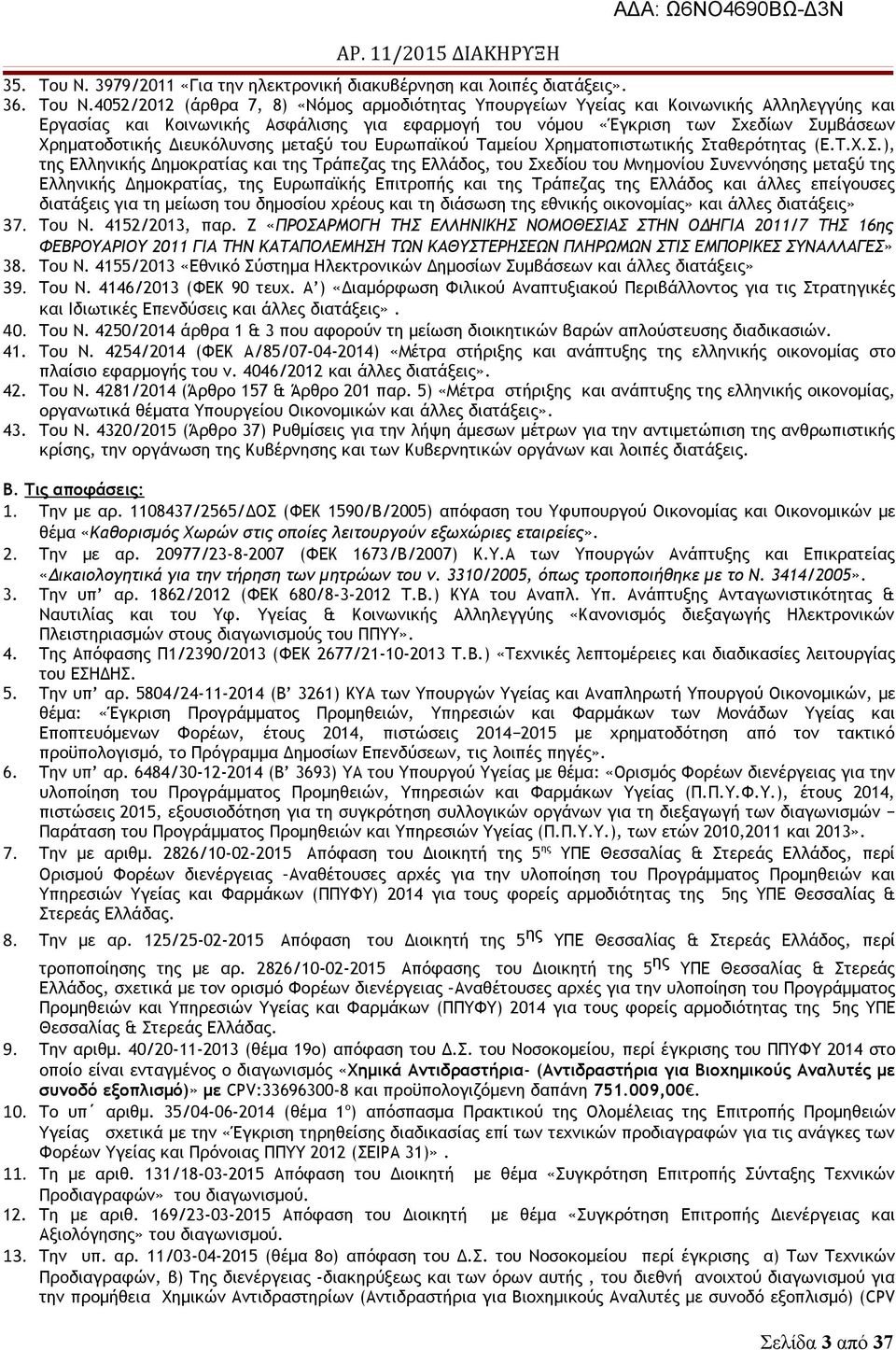 4052/2012 (άρθρα 7, 8) «Νόμος αρμοδιότητας Υπουργείων Υγείας και Κοινωνικής Αλληλεγγύης και Εργασίας και Κοινωνικής Ασφάλισης για εφαρμογή του νόμου «Έγκριση των Σχεδίων Συμβάσεων Χρηματοδοτικής