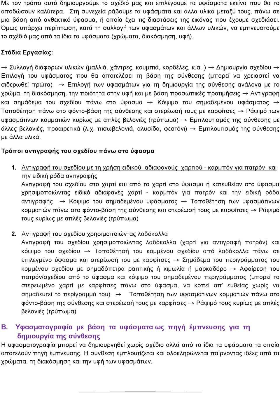 Όµως υπάρχει περίπτωση, κατά τη συλλογή των υφασµάτων και άλλων υλικών, να εµπνευστούµε το σχέδιό µας από τα ίδια τα υφάσµατα (χρώµατα, διακόσµηση, υφή).