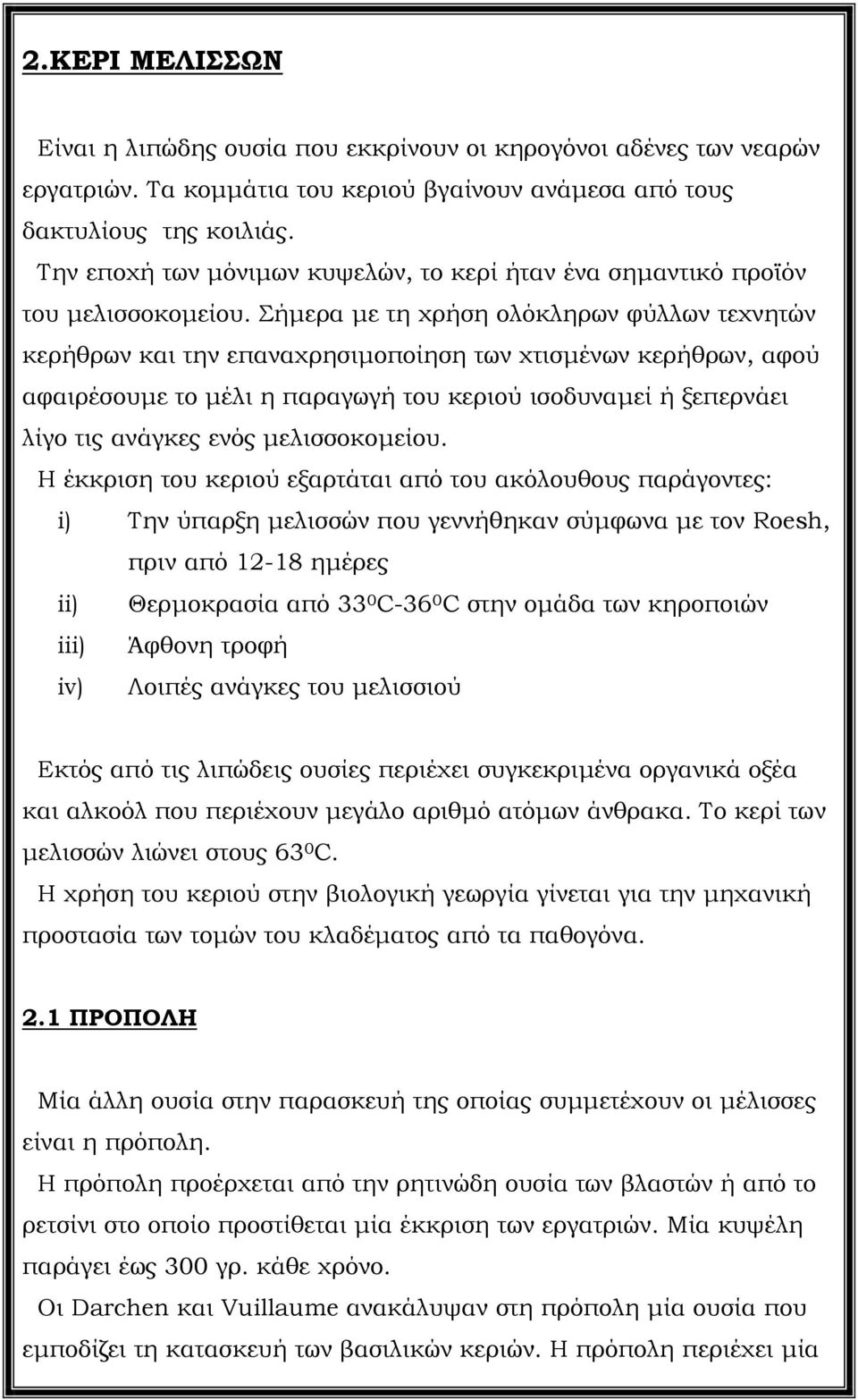 Σήµερα µε τη χρήση ολόκληρων φύλλων τεχνητών κερήθρων και την επαναχρησιµοποίηση των χτισµένων κερήθρων, αφού αφαιρέσουµε το µέλι η παραγωγή του κεριού ισοδυναµεί ή ξεπερνάει λίγο τις ανάγκες ενός