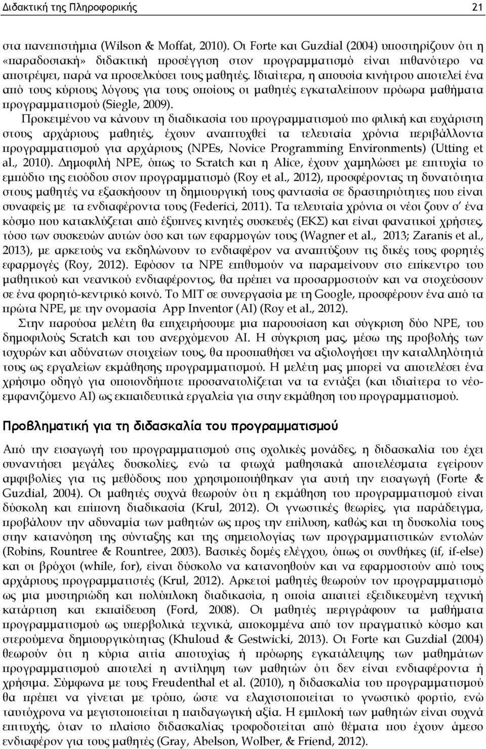 Ιδιαίτερα, η απουσία κινήτρου αποτελεί ένα από τους κύριους λόγους για τους οποίους οι μαθητές εγκαταλείπουν πρόωρα μαθήματα προγραμματισμού (Siegle, 2009).