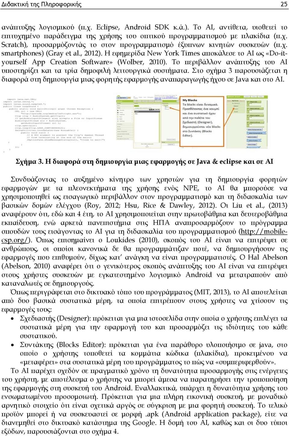 Το περιβάλλον ανάπτυξης του ΑΙ υποστηρίζει και τα τρία δημοφιλή λειτουργικά συστήματα. Στο σχήμα 3 παρουσιάζεται η διαφορά στη δημιουργία μιας φορητής εφαρμογής αναπαραγωγής ήχου σε Java και στο ΑΙ.