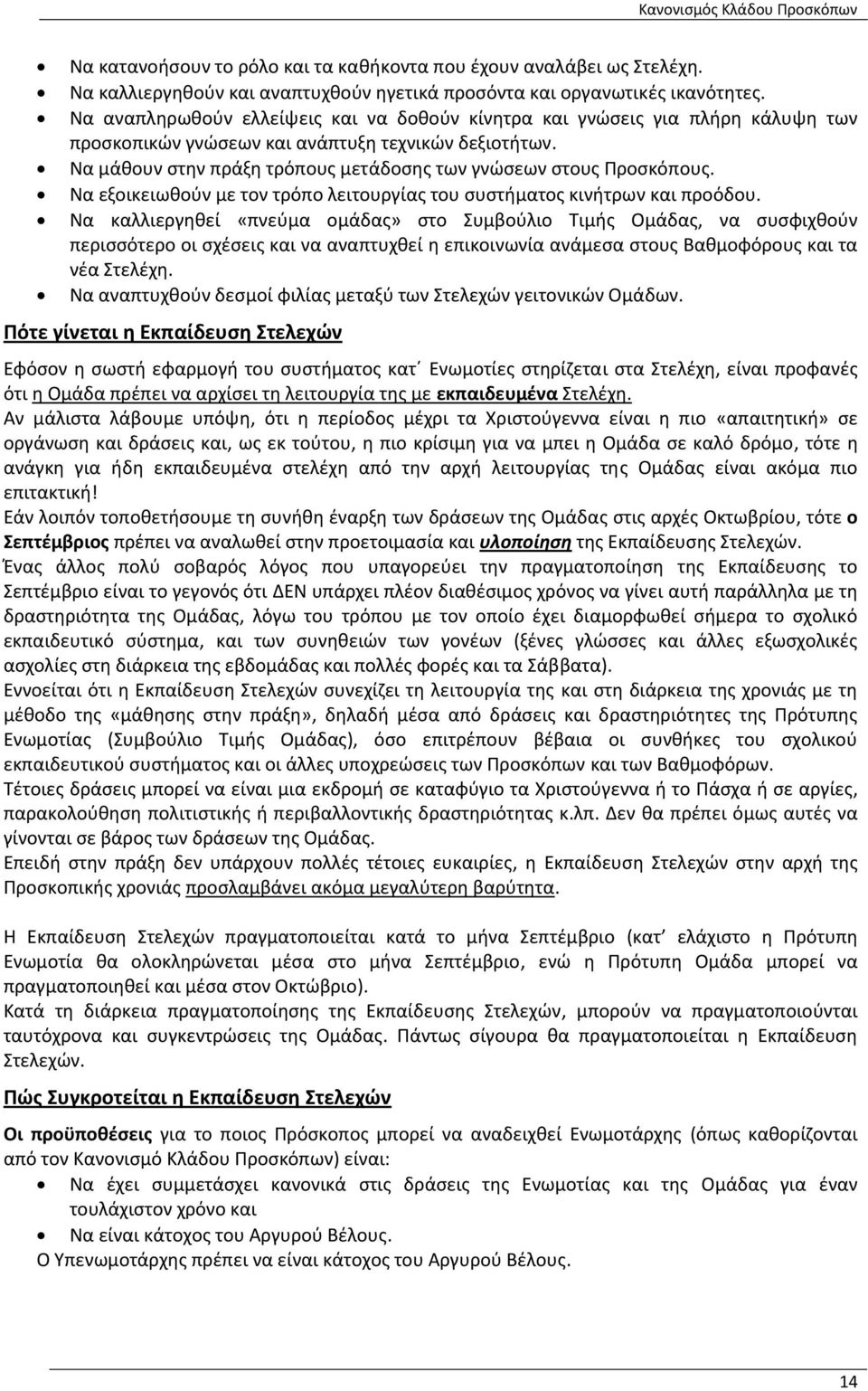 Να μάθουν στην πράξη τρόπους μετάδοσης των γνώσεων στους Προσκόπους. Να εξοικειωθούν με τον τρόπο λειτουργίας του συστήματος κινήτρων και προόδου.