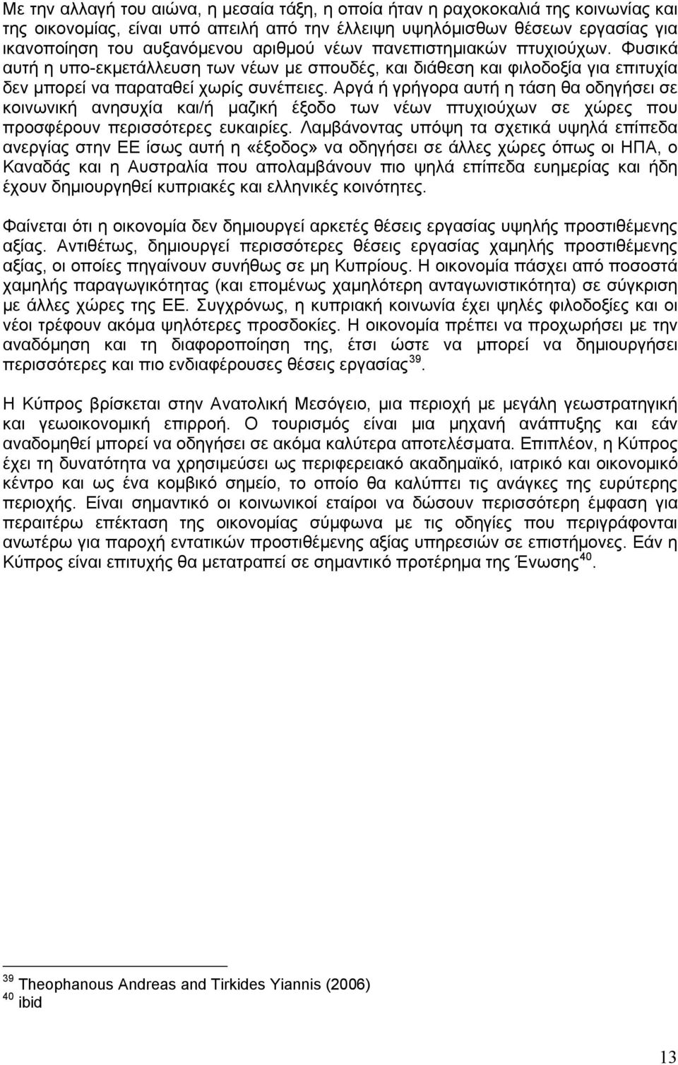 Αργά ή γρήγορα αυτή η τάση θα οδηγήσει σε κοινωνική ανησυχία και/ή μαζική έξοδο των νέων πτυχιούχων σε χώρες που προσφέρουν περισσότερες ευκαιρίες.