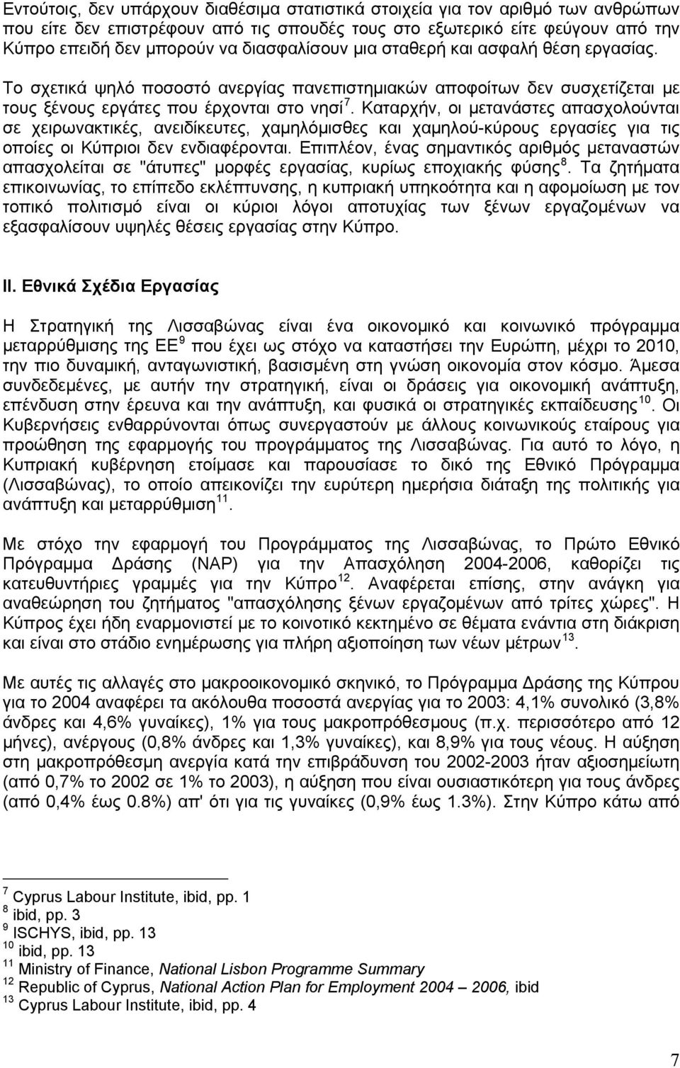 Καταρχήν, οι μετανάστες απασχολούνται σε χειρωνακτικές, ανειδίκευτες, χαμηλόμισθες και χαμηλού-κύρους εργασίες για τις οποίες οι Κύπριοι δεν ενδιαφέρονται.