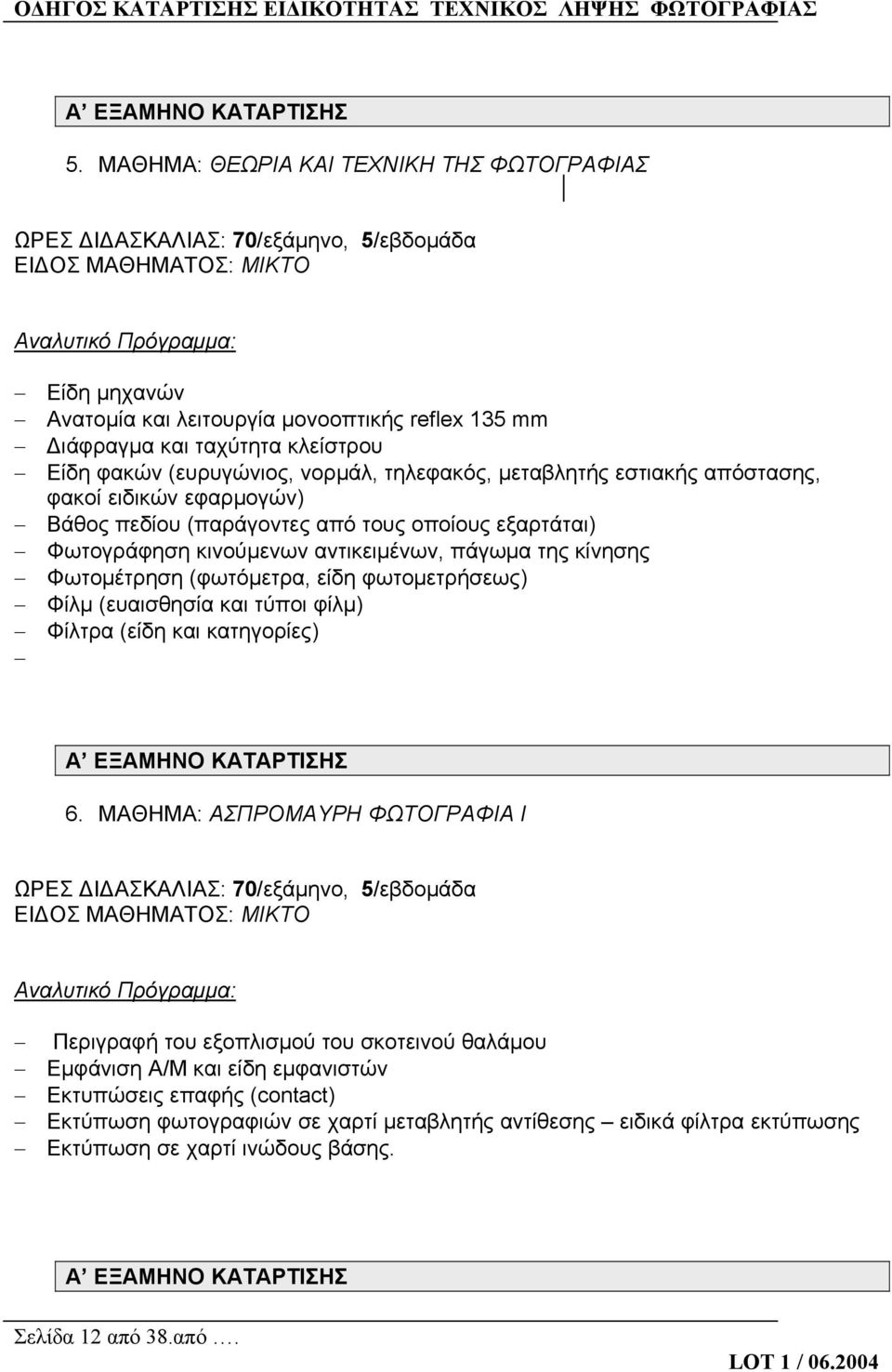 Διάφραγμα και ταχύτητα κλείστρου Είδη φακών (ευρυγώνιος, νορμάλ, τηλεφακός, μεταβλητής εστιακής απόστασης, φακοί ειδικών εφαρμογών) Βάθος πεδίου (παράγοντες από τους οποίους εξαρτάται) Φωτογράφηση