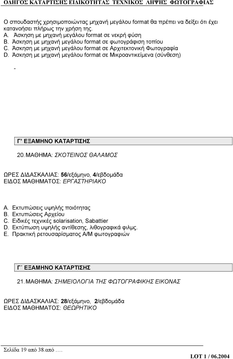 Άσκηση με μηχανή μεγάλου format σε Μικροαντικείμενα (σύνθεση) - Γ ΕΞΑΜΗΝΟ ΚΑΤΑΡΤΙΣΗΣ 20. ΜΑΘΗΜΑ: ΣΚΟΤΕΙΝΟΣ ΘΑΛΑΜΟΣ ΩΡΕΣ ΔΙΔΑΣΚΑΛΙΑΣ: 56/εξάμηνο, 4/εβδομάδα ΕΙΔΟΣ ΜΑΘΗΜΑΤΟΣ: ΕΡΓΑΣΤΗΡΙΑΚΟ A.