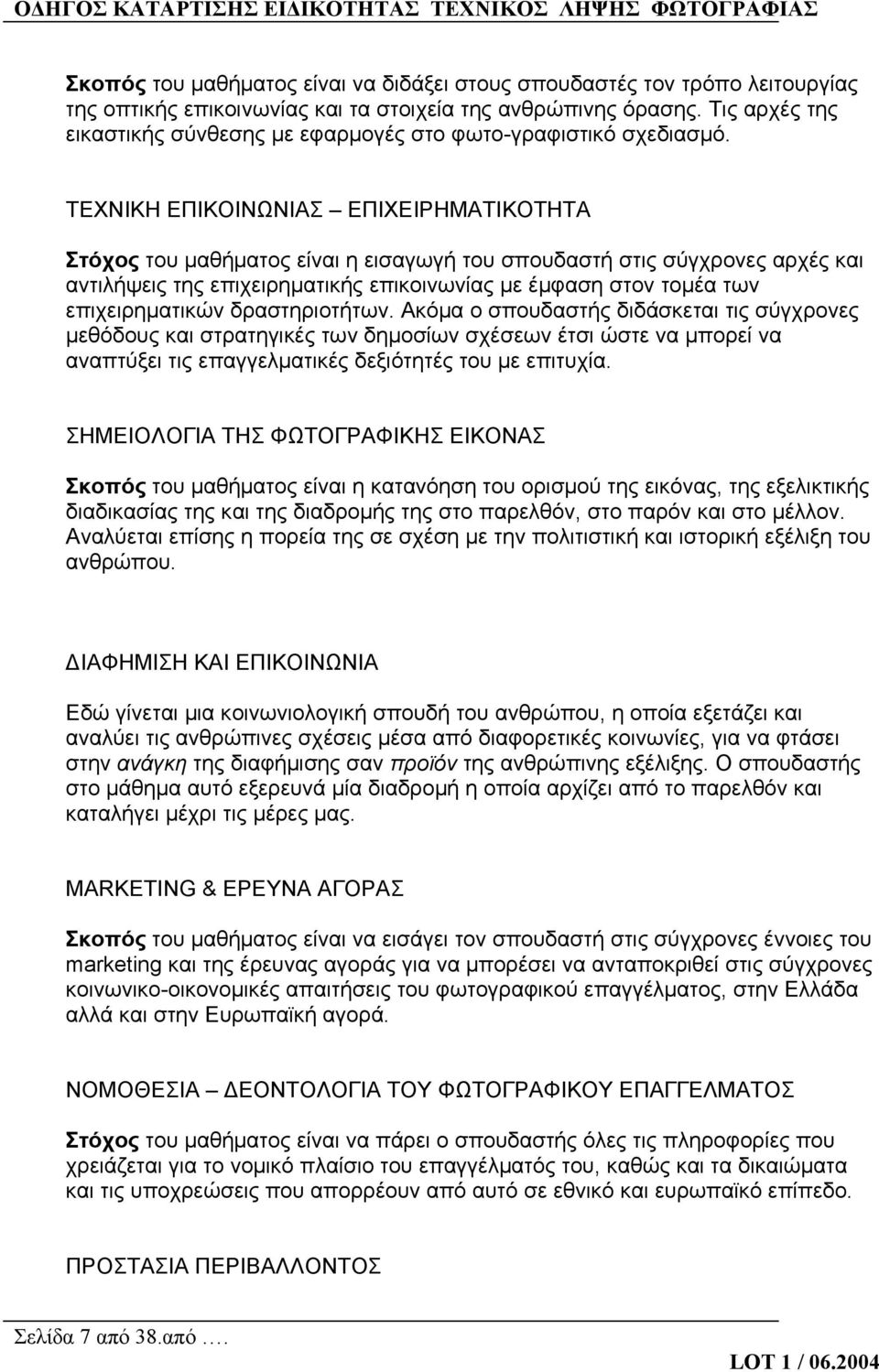 ΤΕΧΝΙΚΗ ΕΠΙΚΟΙΝΩΝΙΑΣ ΕΠΙΧΕΙΡΗΜΑΤΙΚΟΤΗΤΑ Στόχος του μαθήματος είναι η εισαγωγή του σπουδαστή στις σύγχρονες αρχές και αντιλήψεις της επιχειρηματικής επικοινωνίας με έμφαση στον τομέα των