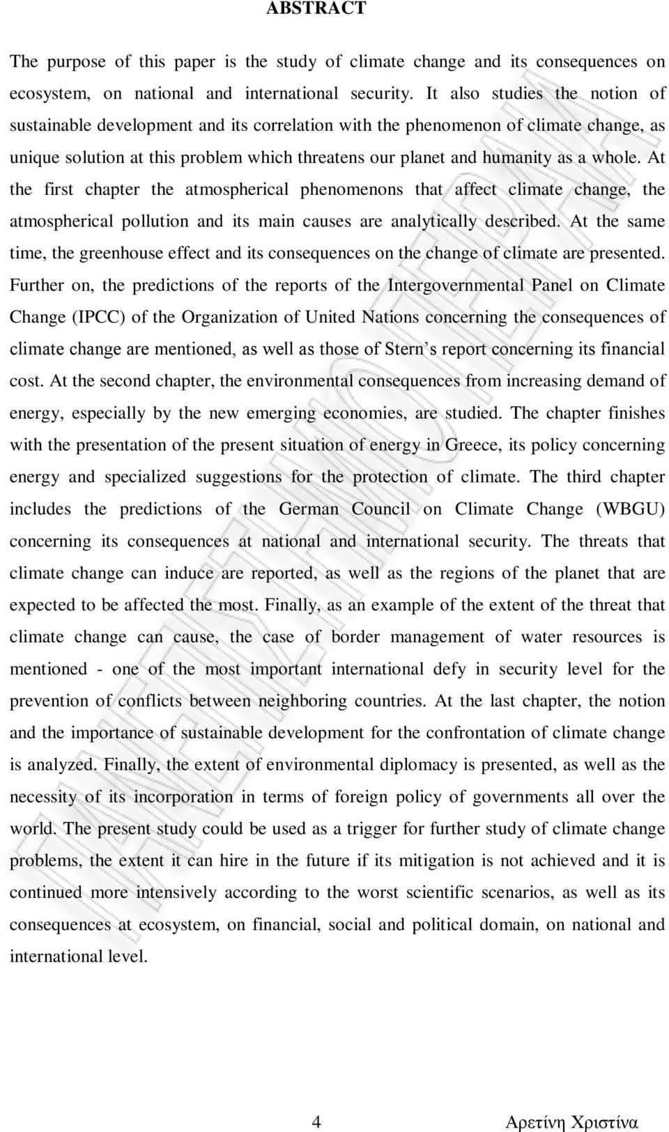 At the first chapter the atmospherical phenomenons that affect climate change, the atmospherical pollution and its main causes are analytically described.