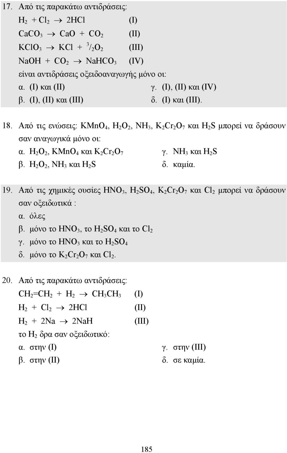 H 2 Ο 2, KMnO 4 και K 2 Cr 2 O 7 γ. NH 3 και H 2 S β. H 2 Ο 2, NH 3 και H 2 S δ. καµία. 19. Από τις χηµικές ουσίες ΗΝΟ 3, H 2 SO 4, K 2 Cr 2 O 7 και Cl 2 µπορεί να δράσουν σαν οξειδωτικά : α. όλες β.