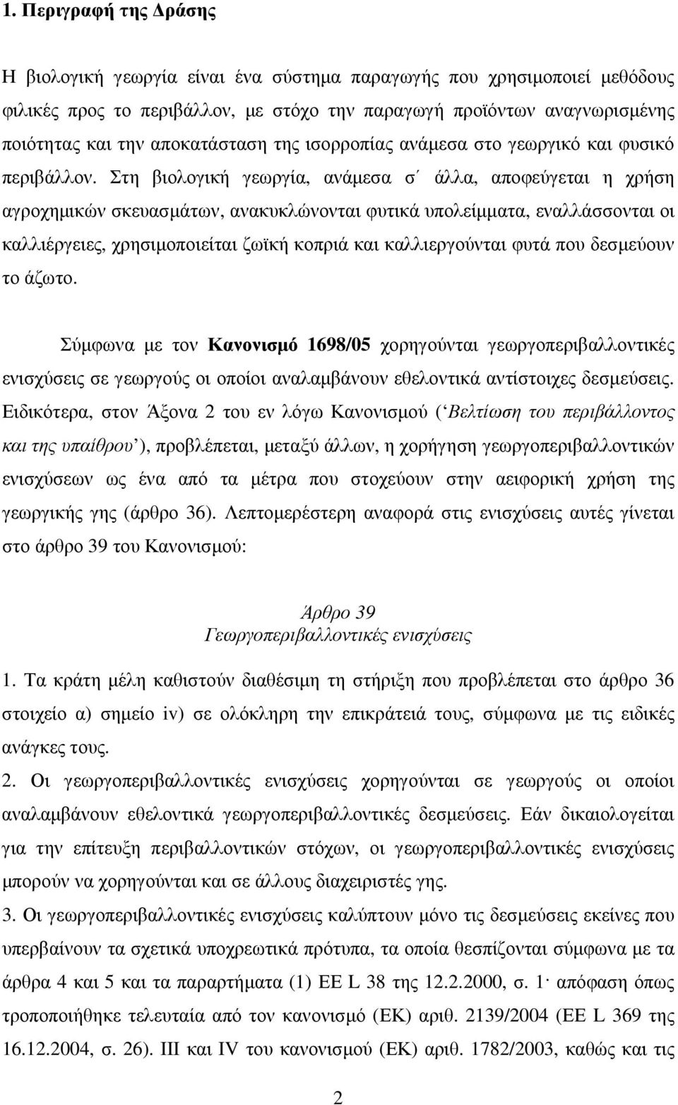 Στη βιολογική γεωργία, ανάµεσα σ άλλα, αποφεύγεται η χρήση αγροχηµικών σκευασµάτων, ανακυκλώνονται φυτικά υπολείµµατα, εναλλάσσονται οι καλλιέργειες, χρησιµοποιείται ζωϊκή κοπριά και καλλιεργούνται