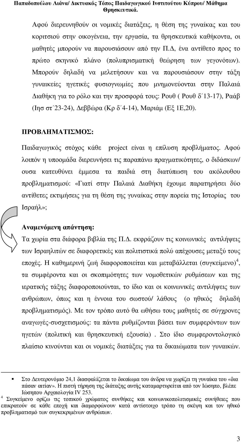 Μπορούν δηλαδή να µελετήσουν και να παρουσιάσουν στην τάξη γυναικείες ηγετικές φυσιογνωµίες που µνηµονεύονται στην Παλαιά ιαθήκη για το ρόλο και την προσφορά τους: Ρουθ ( Ρουθ δ 13-17), Ραάβ (Ιησ στ