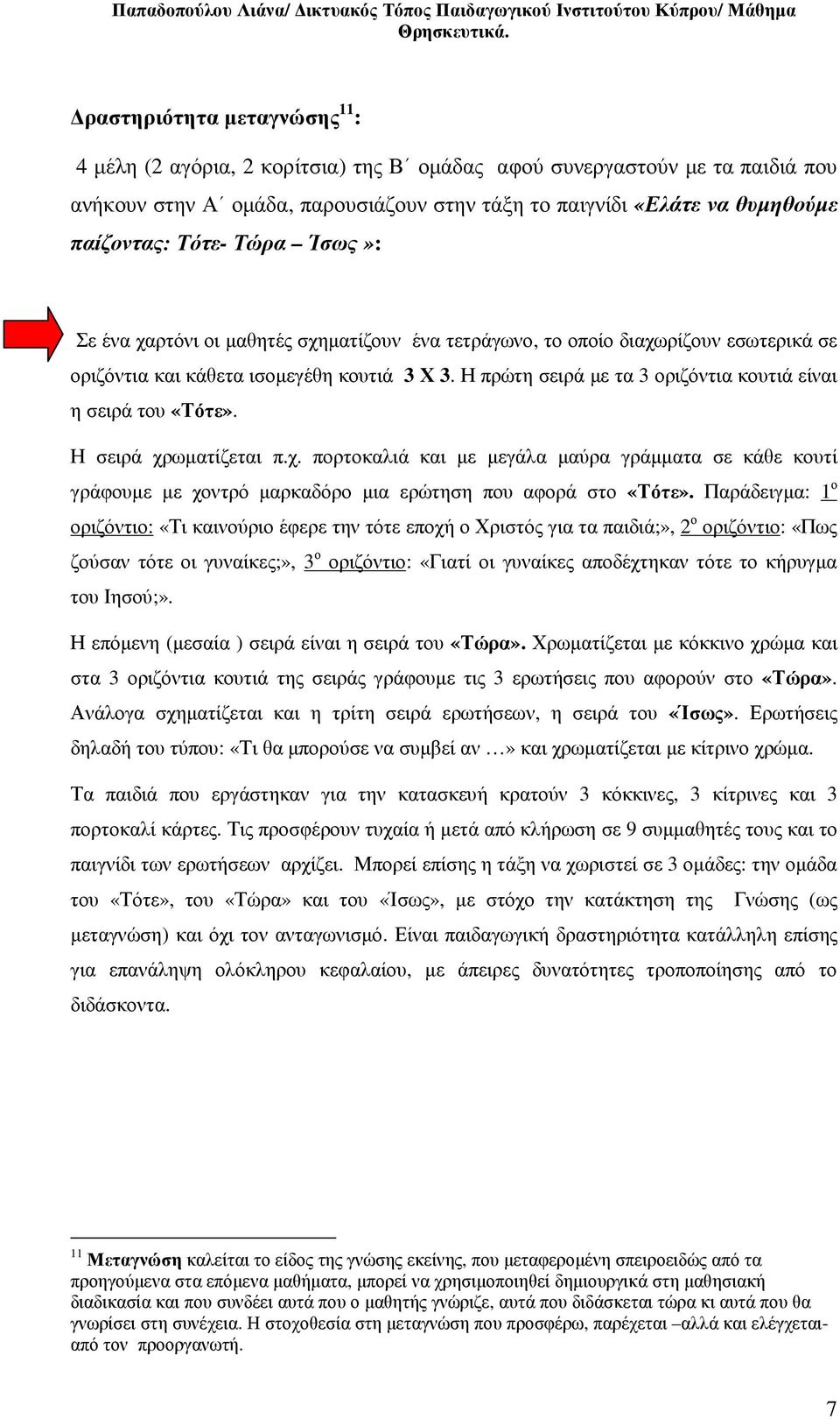 Η πρώτη σειρά µε τα 3 οριζόντια κουτιά είναι η σειρά του «Τότε». Η σειρά χρωµατίζεται π.χ. πορτοκαλιά και µε µεγάλα µαύρα γράµµατα σε κάθε κουτί γράφουµε µε χοντρό µαρκαδόρο µια ερώτηση που αφορά στο «Τότε».