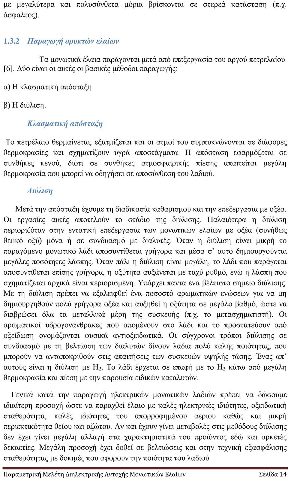 Κλασματική απόσταξη Το πετρέλαιο θερμαίνεται, εξατμίζεται και οι ατμοί του συμπυκνώνονται σε διάφορες θερμοκρασίες και σχηματίζουν υγρά αποστάγματα.