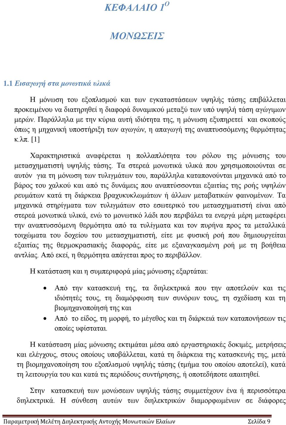 Παράλληλα με την κύρια αυτή ιδιότητα της, η μόνωση εξυπηρετεί και σκοπούς όπως η μηχανική υποστήριξη των αγωγών, η απαγωγή της αναπτυσσόμενης θερμότητας κ.λπ.