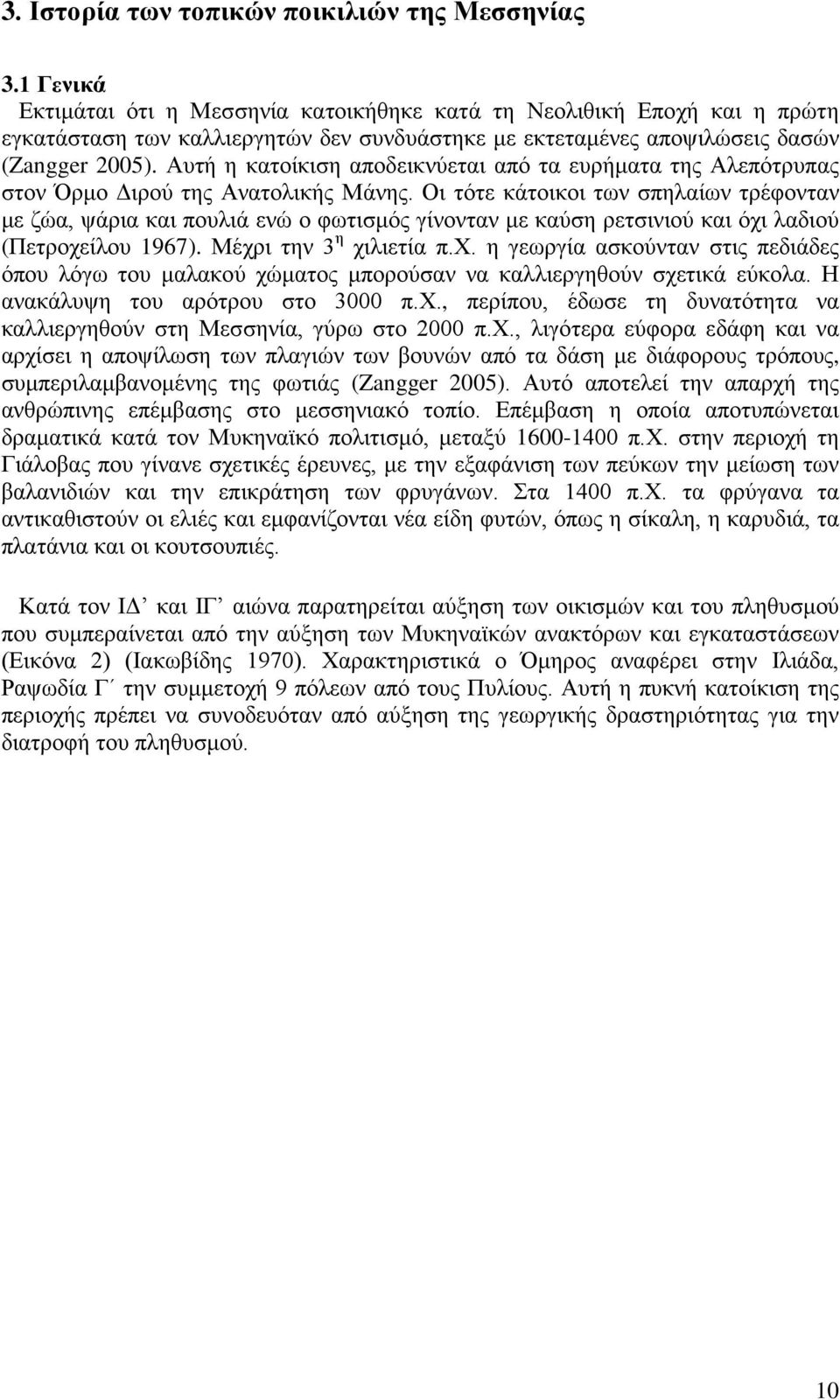 Αυτή η κατοίκιση αποδεικνύεται από τα ευρήματα της Αλεπότρυπας στον Όρμο Διρού της Ανατολικής Μάνης.