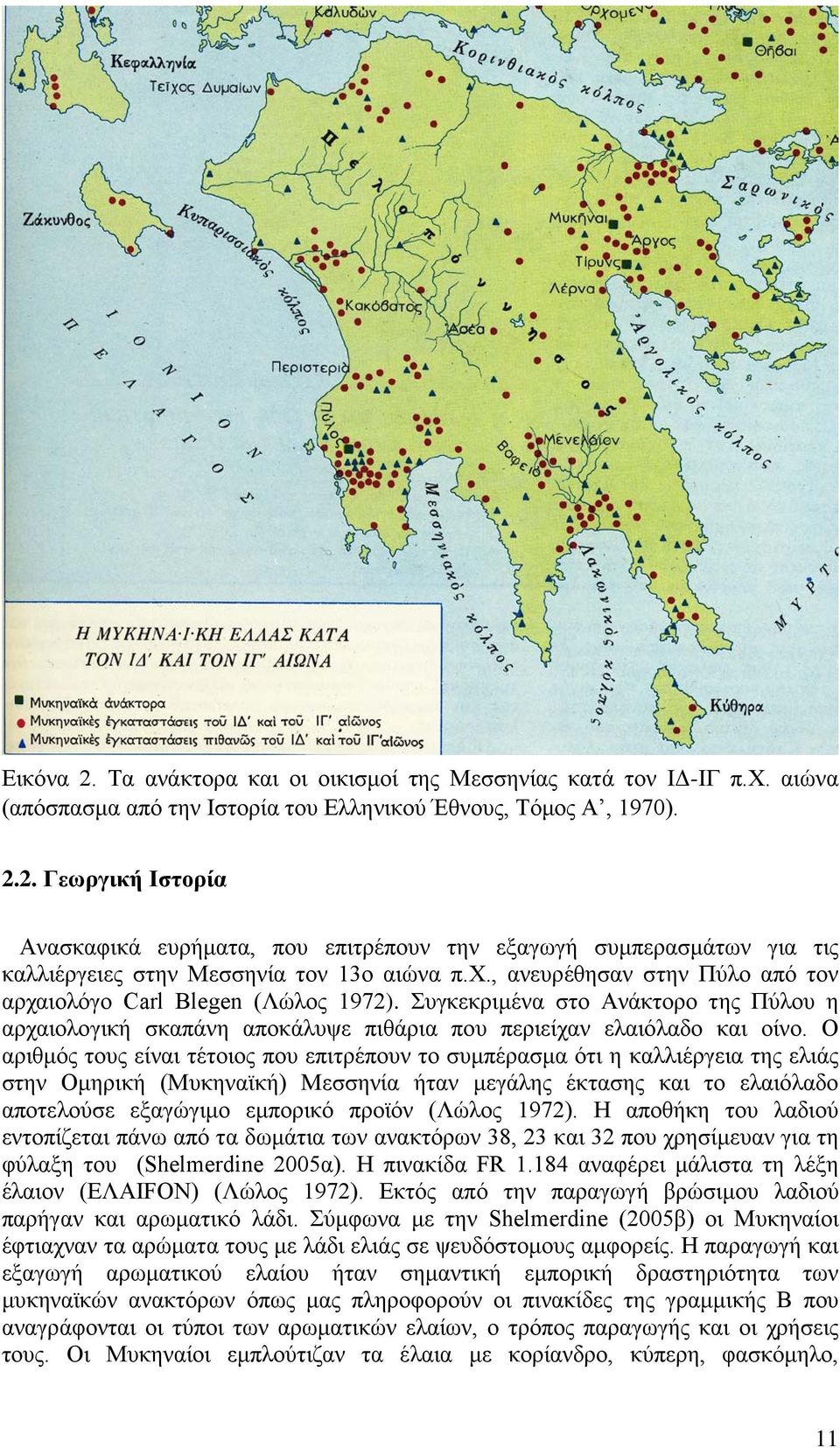 Ο αριθμός τους είναι τέτοιος που επιτρέπουν το συμπέρασμα ότι η καλλιέργεια της ελιάς στην Ομηρική (Μυκηναϊκή) Μεσσηνία ήταν μεγάλης έκτασης και το ελαιόλαδο αποτελούσε εξαγώγιμο εμπορικό προϊόν