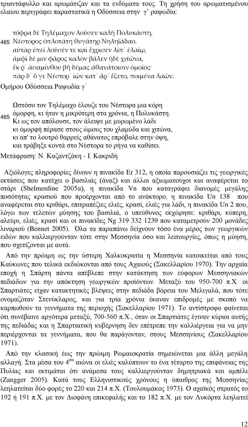 αὐτὰρ ἐπεὶ λοῦσέν τε καὶ ἔχρισεν λίπ ἐλαίῳ, ἀμφὶ δέ μιν φᾶρος καλὸν βάλεν ἠδὲ χιτῶνα, ἔκ ῥ ἀσαμίνθου βῆ δέμας ἀθανάτοισιν ὁμοῖος πὰρ δ ὅ γε Νέστορ ἰὼν κατ ἄρ ἕζετο, ποιμένα λαῶν.