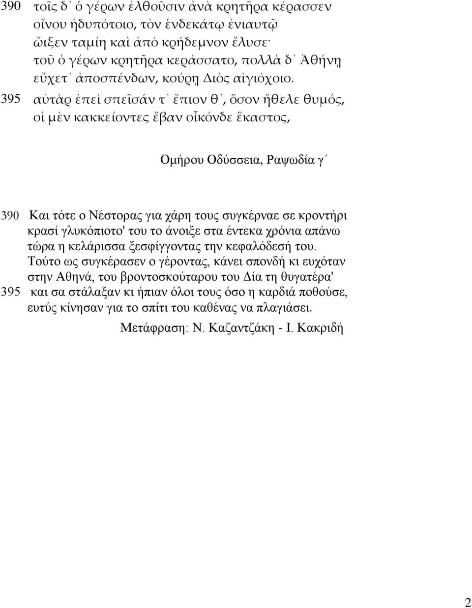 395 αὐτὰρ ἐπεὶ σπεῖσάν τ ἔπιον θ, ὅσον ἤθελε θυμός, οἱ μὲν κακκείοντες ἔβαν οἶκόνδε ἕκαστος, Ομήρου Οδύσσεια, Ραψωδία γ 390 Και τότε ο Νέστορας για χάρη τους συγκέρναε σε κροντήρι κρασί