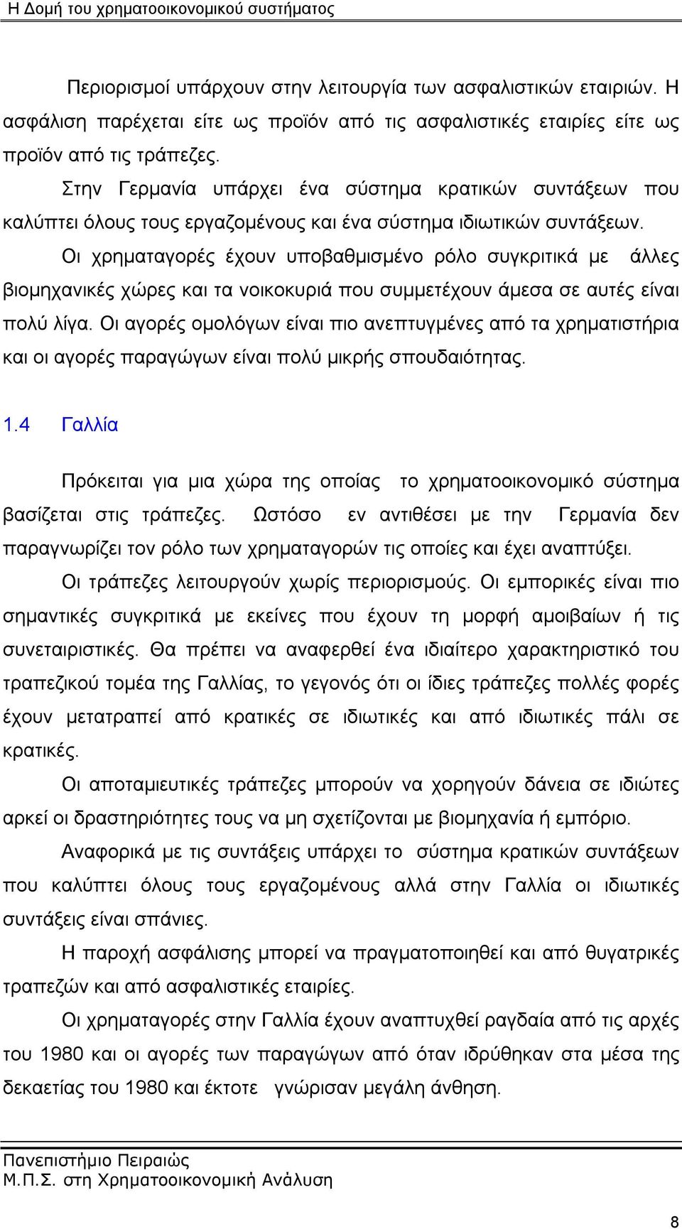 Οι χρηματαγορές έχουν υποβαθμισμένο ρόλο συγκριτικά με άλλες βιομηχανικές χώρες και τα νοικοκυριά που συμμετέχουν άμεσα σε αυτές είναι πολύ λίγα.