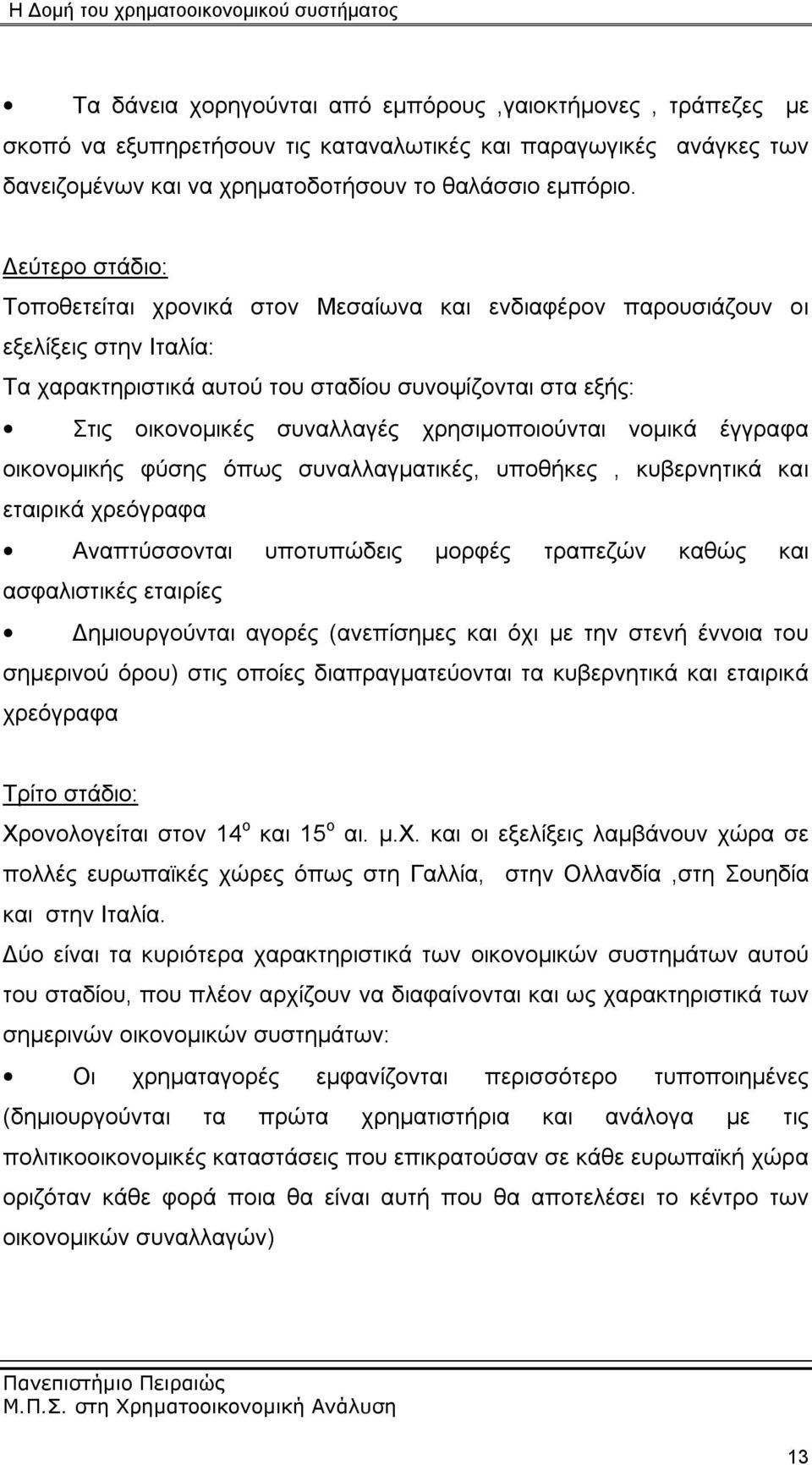 χρησιμοποιούνται νομικά έγγραφα οικονομικής φύσης όπως συναλλαγματικές, υποθήκες, κυβερνητικά και εταιρικά χρεόγραφα Αναπτύσσονται υποτυπώδεις μορφές τραπεζών καθώς και ασφαλιστικές εταιρίες