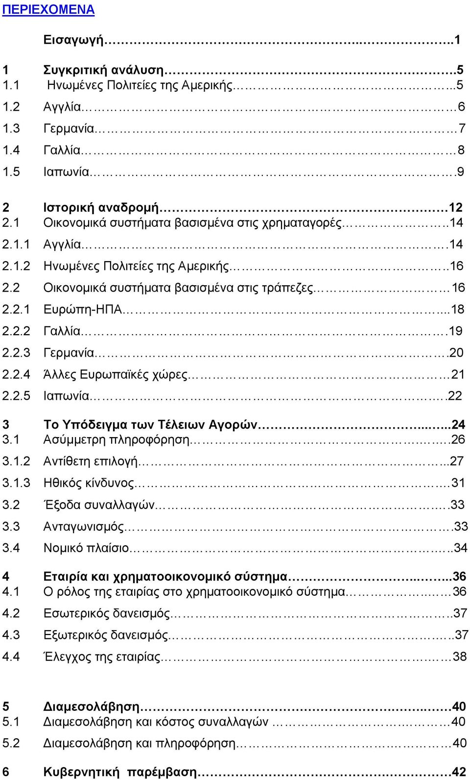 19 2.2.3 Γερμανία.20 2.2.4 Άλλες Ευρωπαϊκές χώρες 21 2.2.5 Ιαπωνία..22 3 To Υπόδειγμα των Τέλειων Αγορών.....24 3.1 Ασύμμετρη πληροφόρηση...26 3.1.2 Αντίθετη επιλογή...27 3.1.3 Ηθικός κίνδυνος. 31 3.