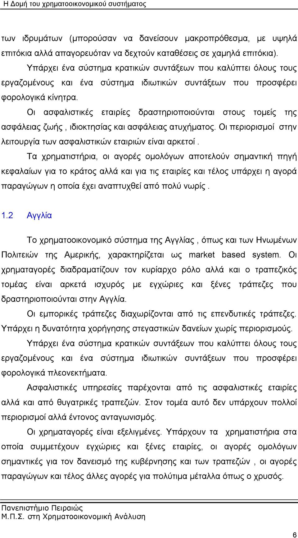 Οι ασφαλιστικές εταιρίες δραστηριοποιούνται στους τομείς της ασφάλειας ζωής, ιδιοκτησίας και ασφάλειας ατυχήματος. Οι περιορισμοί στην λειτουργία των ασφαλιστικών εταιριών είναι αρκετοί.